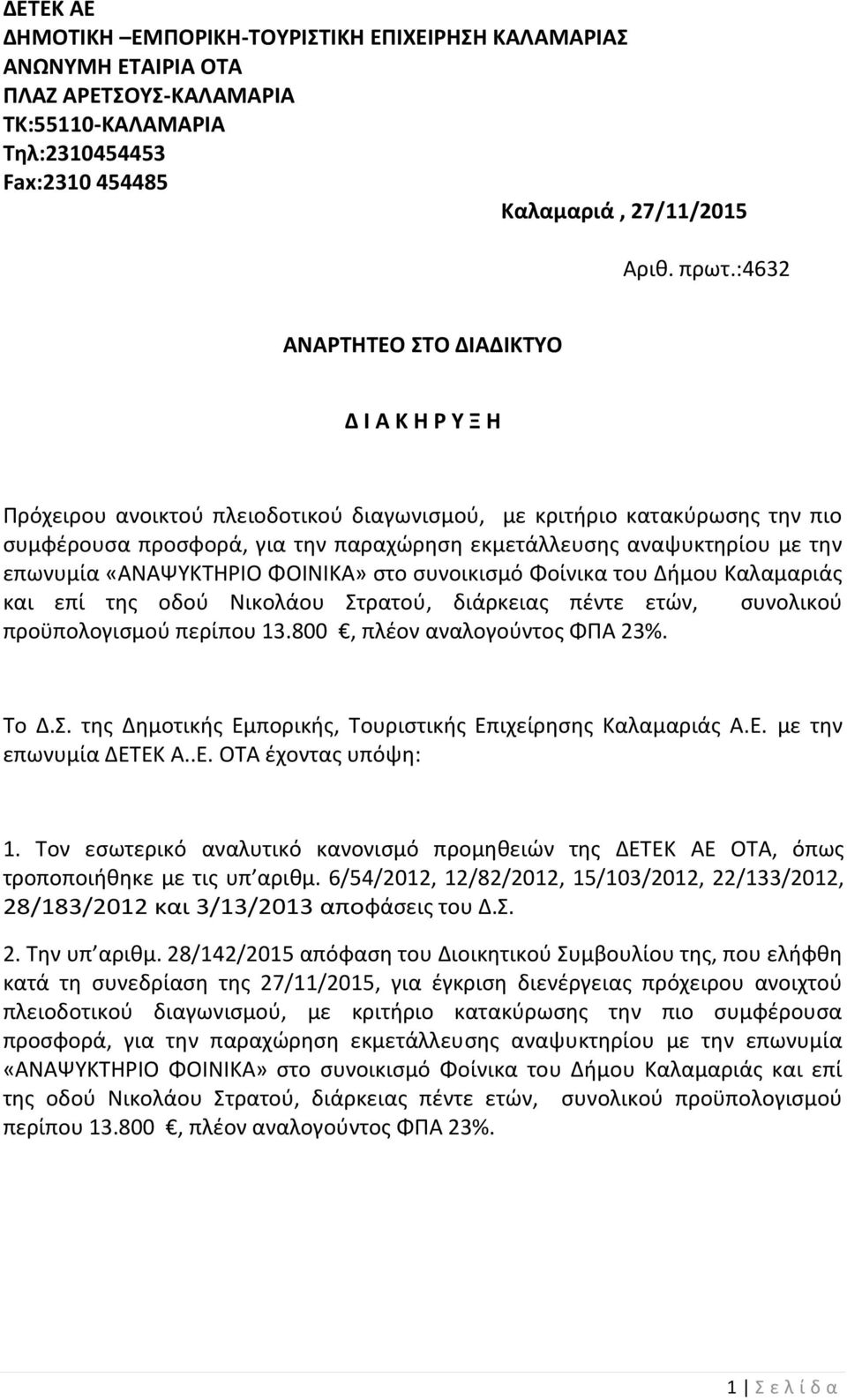 επωνυμία «ΑΝΑΨΥΚΤΗΡΙΟ ΦΟΙΝΙΚΑ» στο συνοικισμό Φοίνικα του Δήμου Καλαμαριάς και επί της οδού Νικολάου Στρατού, διάρκειας πέντε ετών, συνολικού προϋπολογισμού περίπου 13.800, πλέον αναλογούντος ΦΠΑ 23%.