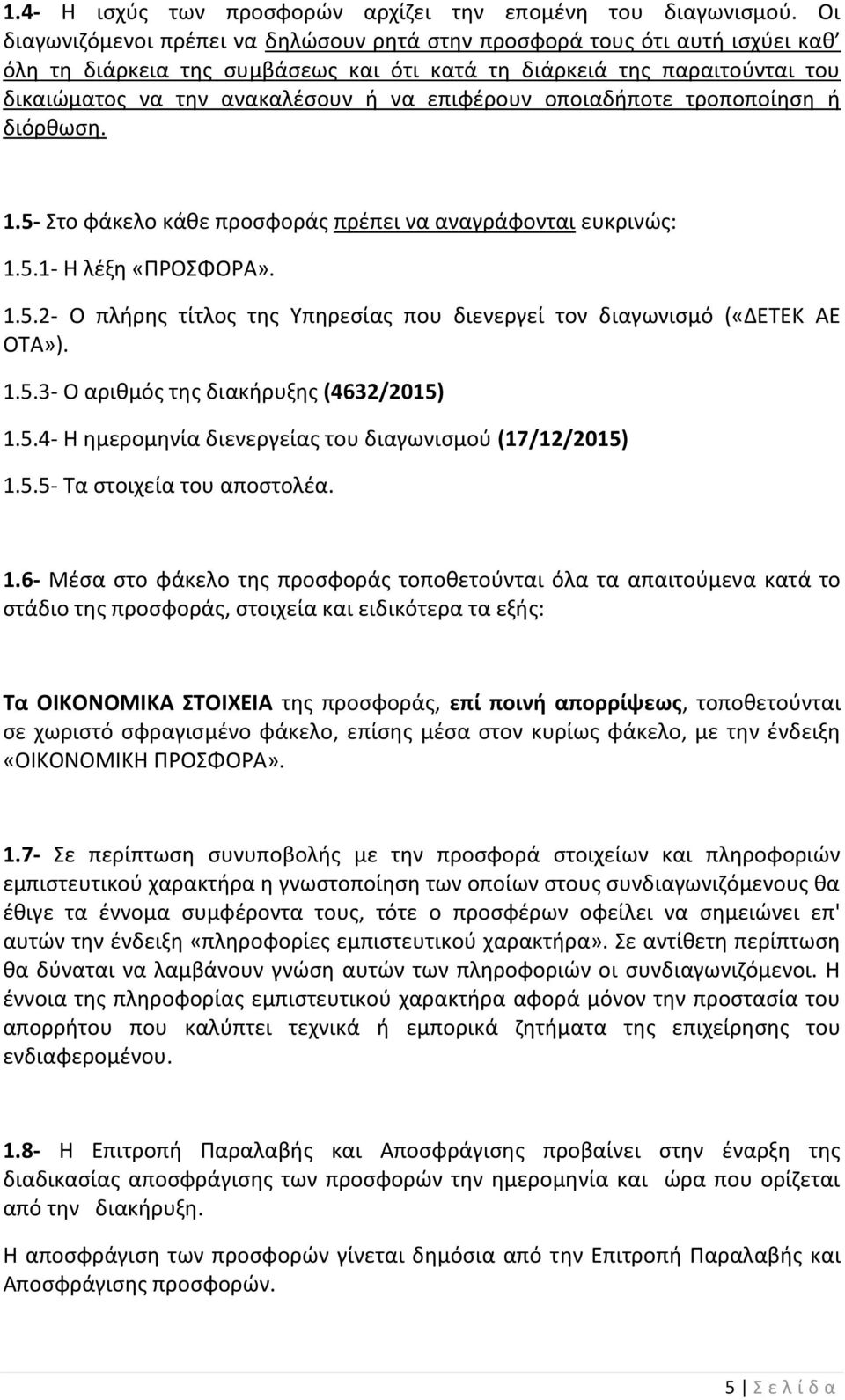 επιφέρουν οποιαδήποτε τροποποίηση ή διόρθωση. 1.5- Στο φάκελο κάθε προσφοράς πρέπει να αναγράφονται ευκρινώς: 1.5.1- Η λέξη «ΠΡΟΣΦΟΡΑ». 1.5.2- Ο πλήρης τίτλος της Υπηρεσίας που διενεργεί τον διαγωνισμό («ΔΕΤΕΚ ΑΕ ΟΤΑ»).