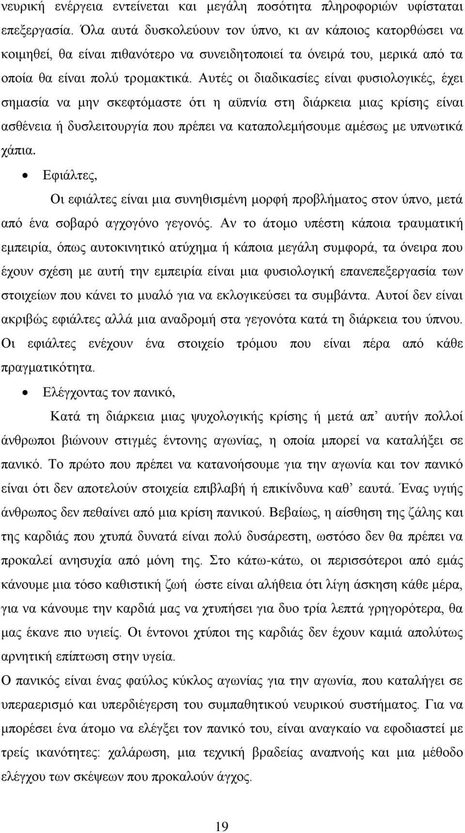 Αυτές οι διαδικασίες είναι φυσιολογικές, έχει σημασία να μην σκεφτόμαστε ότι η αϋπνία στη διάρκεια μιας κρίσης είναι ασθένεια ή δυσλειτουργία που πρέπει να καταπολεμήσουμε αμέσως με υπνωτικά χάπια.