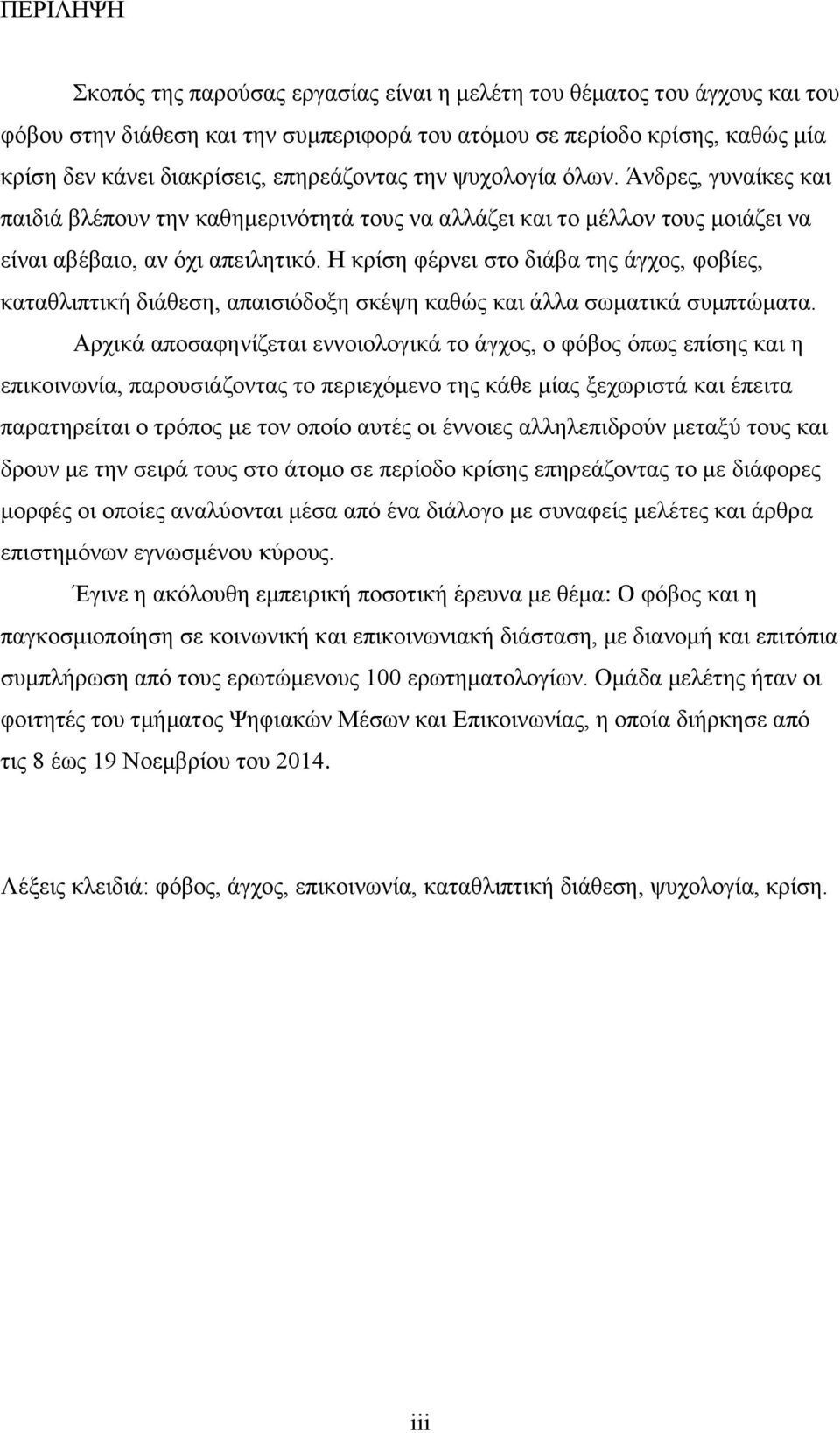 Η κρίση φέρνει στο διάβα της άγχος, φοβίες, καταθλιπτική διάθεση, απαισιόδοξη σκέψη καθώς και άλλα σωματικά συμπτώματα.