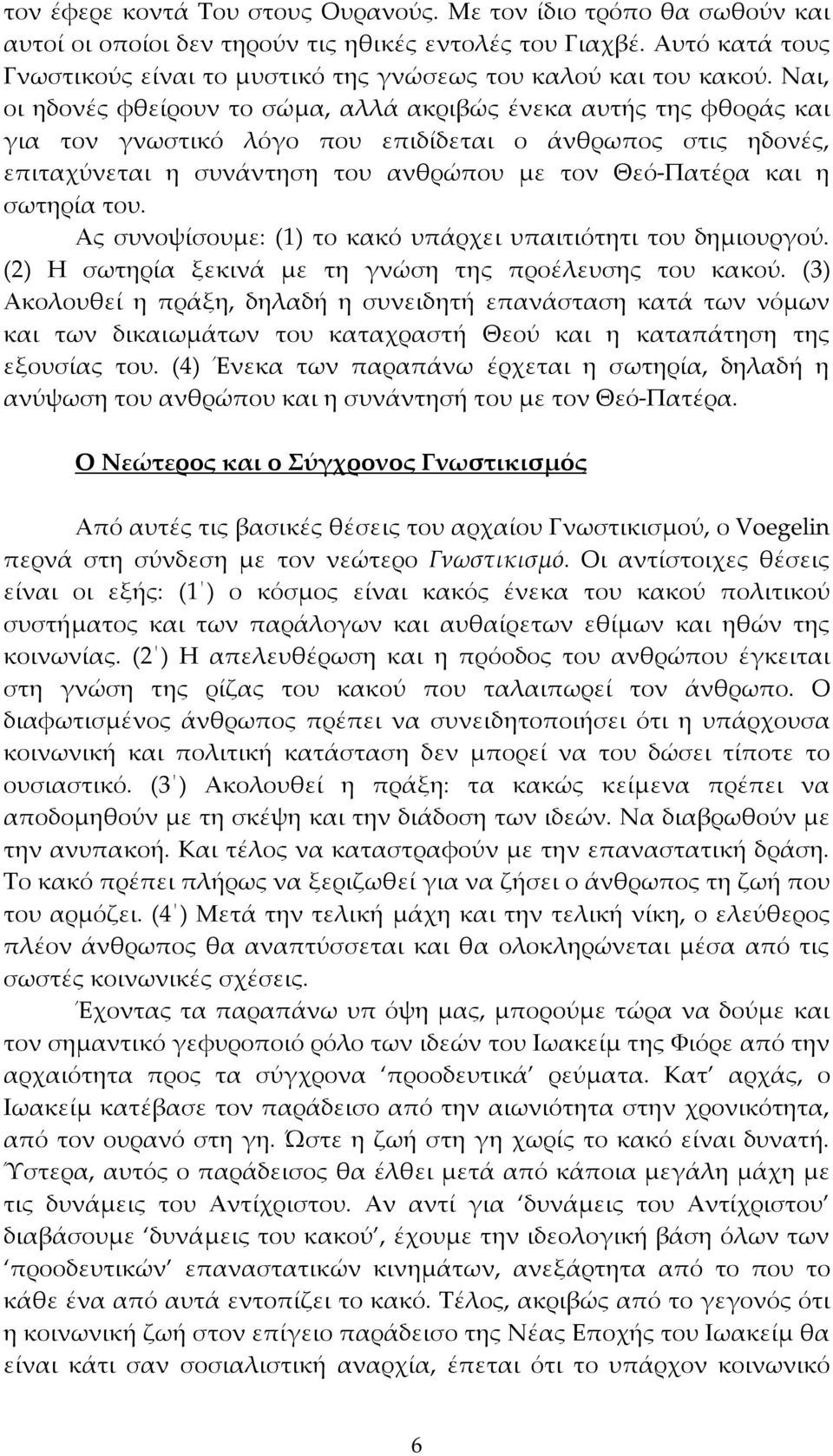 Ναι, οι ηδονές φθείρουν το σώμα, αλλά ακριβώς ένεκα αυτής της φθοράς και για τον γνωστικό λόγο που επιδίδεται ο άνθρωπος στις ηδονές, επιταχύνεται η συνάντηση του ανθρώπου με τον Θεό-Πατέρα και η