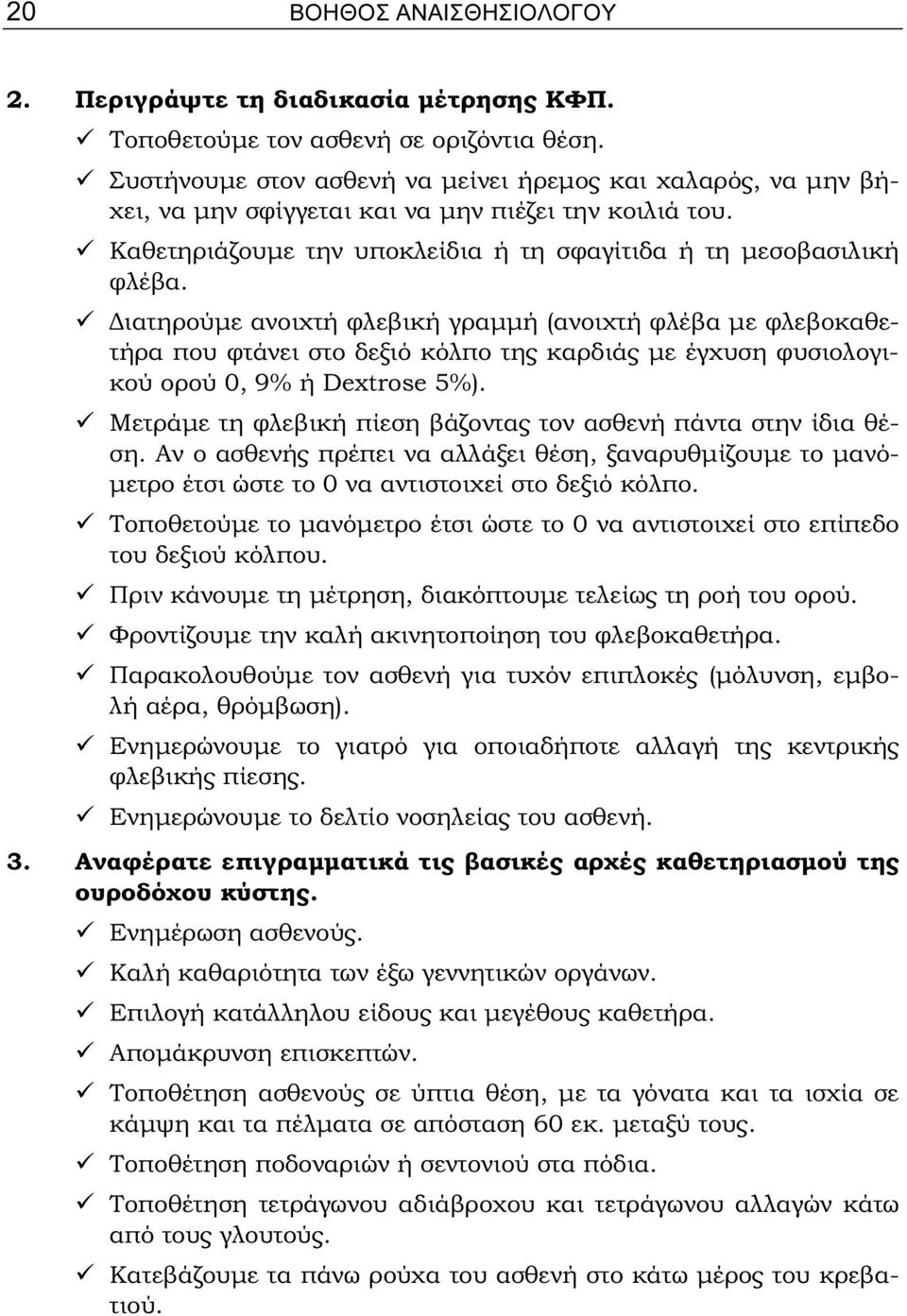Διατηρούμε ανοιχτή φλεβική γραμμή (ανοιχτή φλέβα με φλεβοκαθετήρα που φτάνει στο δεξιό κόλπο της καρδιάς με έγχυση φυσιολογικού ορού 0, 9% ή Dextrose 5%).