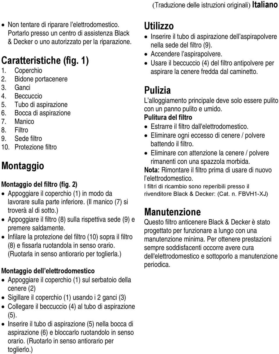 Protezione filtro Montaggio Montaggio del filtro (fig. 2) Appoggiare il coperchio (1) in modo da lavorare sulla parte inferiore. (Il manico (7) si troverà al di sotto.