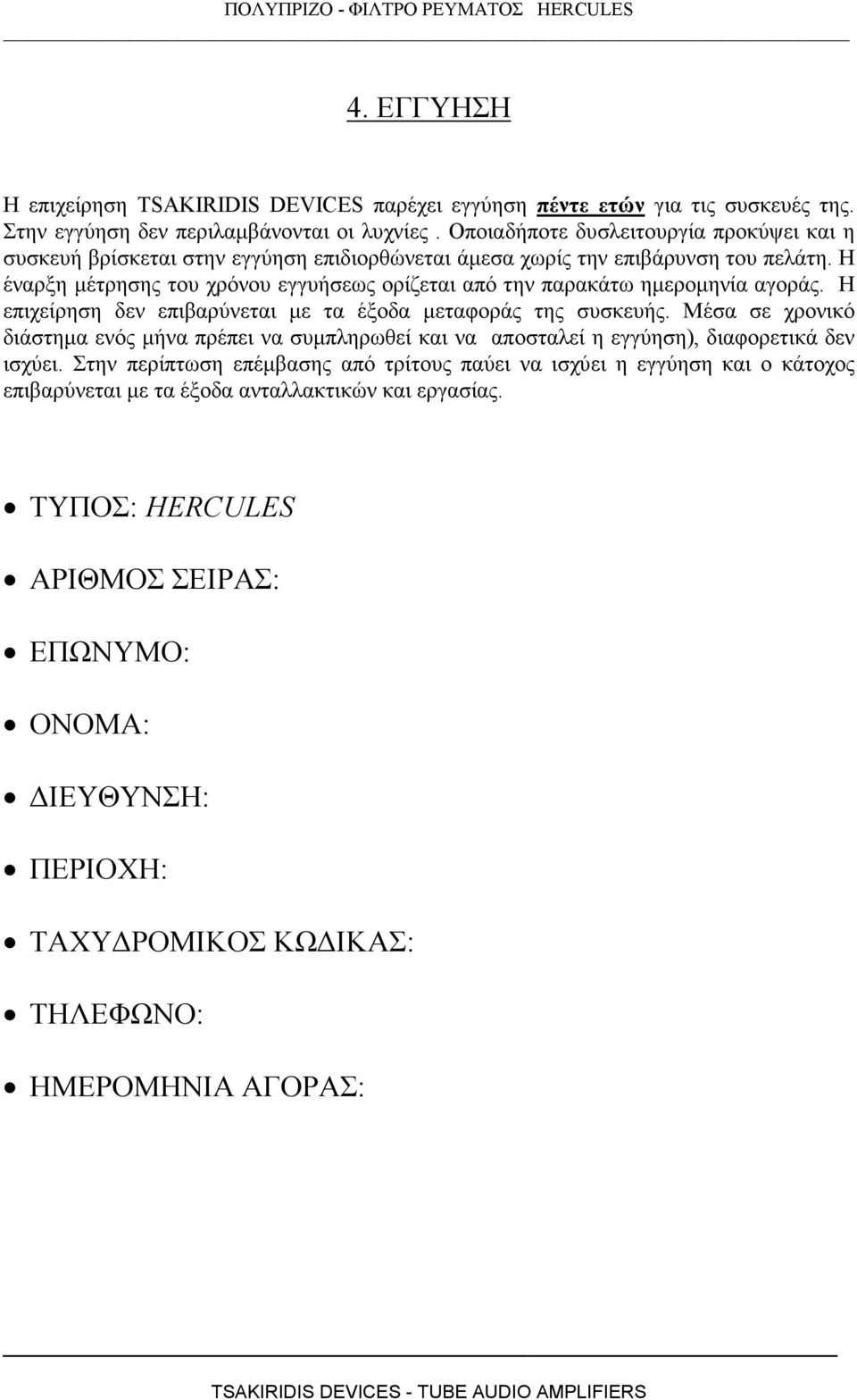Η έναρξη µέτρησης του χρόνου εγγυήσεως ορίζεται από την παρακάτω ηµεροµηνία αγοράς. Η επιχείρηση δεν επιβαρύνεται µε τα έξοδα µεταφοράς της συσκευής.
