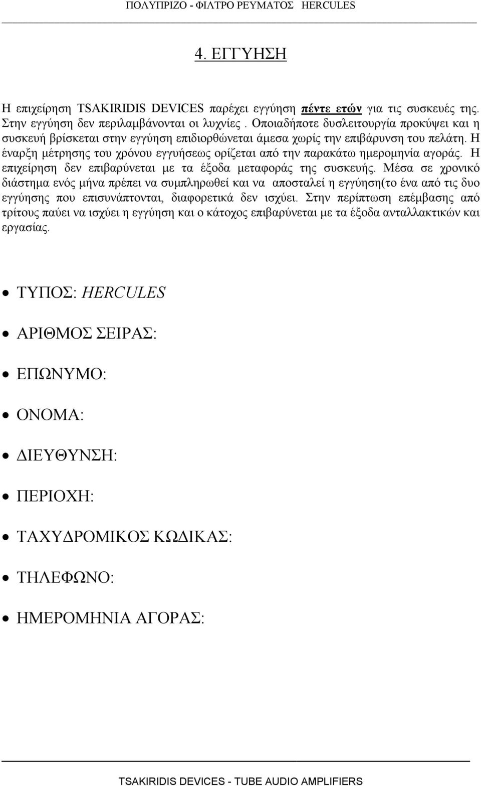 Η έναρξη µέτρησης του χρόνου εγγυήσεως ορίζεται από την παρακάτω ηµεροµηνία αγοράς. Η επιχείρηση δεν επιβαρύνεται µε τα έξοδα µεταφοράς της συσκευής.