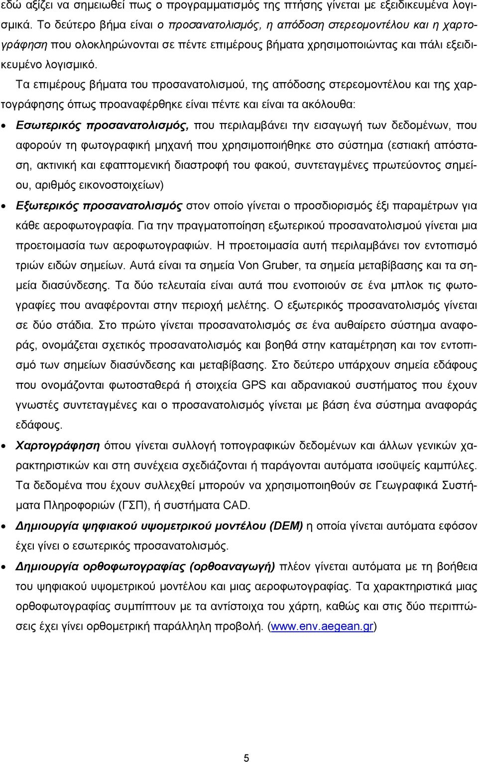 Τα επιμέρους βήματα του προσανατολισμού, της απόδοσης στερεομοντέλου και της χαρτογράφησης όπως προαναφέρθηκε είναι πέντε και είναι τα ακόλουθα: Εσωτερικός προσανατολισμός, που περιλαμβάνει την