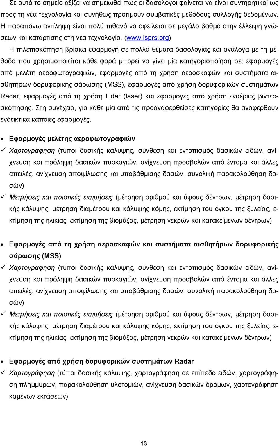 org) Η τηλεπισκόπηση βρίσκει εφαρμογή σε πολλά θέματα δασολογίας και ανάλογα με τη μέθοδο που χρησιμοποιείται κάθε φορά μπορεί να γίνει μία κατηγοριοποίηση σε: εφαρμογές από μελέτη αεροφωτογραφιών,