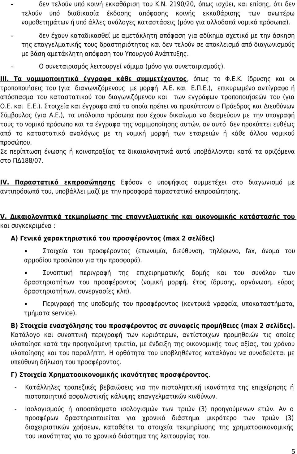 - δεν έχουν καταδικασθεί με αμετάκλητη απόφαση για αδίκημα σχετικό με την άσκηση της επαγγελματικής τους δραστηριότητας και δεν τελούν σε αποκλεισμό από διαγωνισμούς με βάση αμετάκλητη απόφαση του