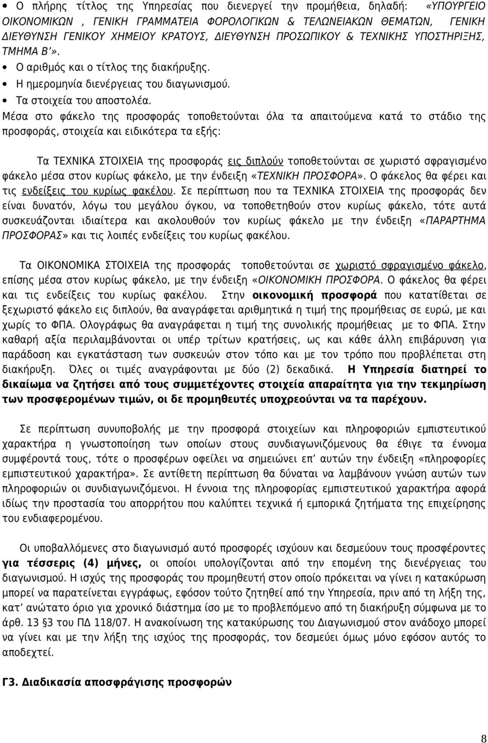 Μέσα στο φάκελο της προσφοράς τοποθετούνται όλα τα απαιτούμενα κατά το στάδιο της προσφοράς, στοιχεία και ειδικότερα τα εξής: Τα ΤΕΧΝΙΚΑ ΣΤΟΙΧΕΙΑ της προσφοράς εις διπλούν τοποθετούνται σε χωριστό