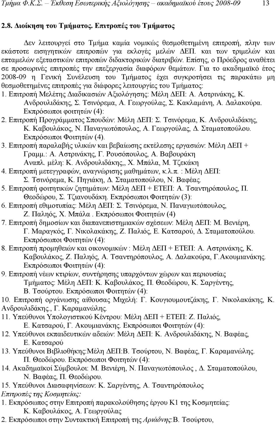 και των τριμελών και επταμελών εξεταστικών επιτροπών διδακτορικών διατριβών. Επίσης, ο Πρόεδρος αναθέτει σε προσωρινές επιτροπές την επεξεργασία διαφόρων θεμάτων.