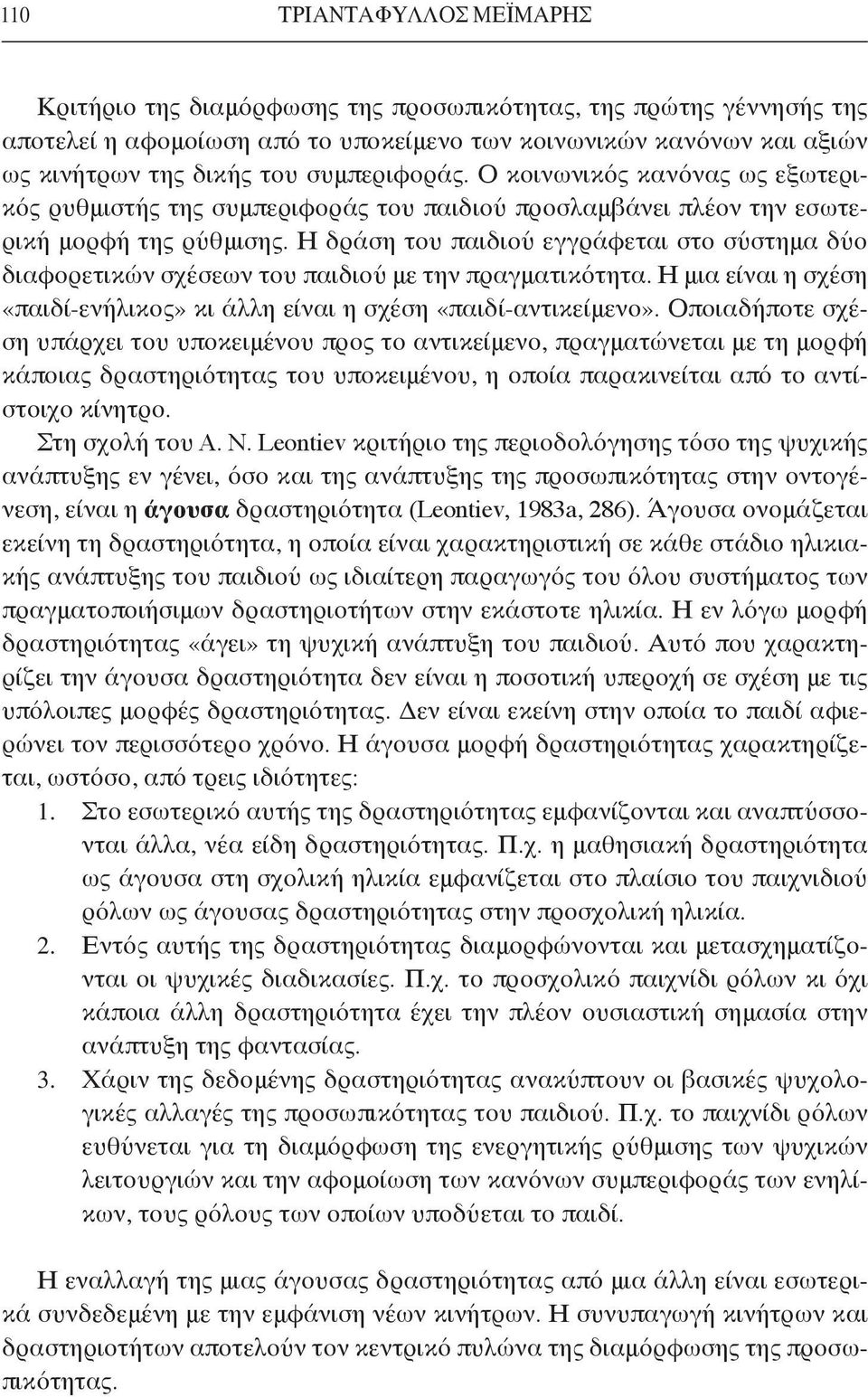 Η δράση του παιδιού εγγράφεται στο σύστημα δύο διαφορετικών σχέσεων του παιδιού με την πραγματικότητα. Η μια είναι η σχέση «παιδί-ενήλικος» κι άλλη είναι η σχέση «παιδί-αντικείμενο».