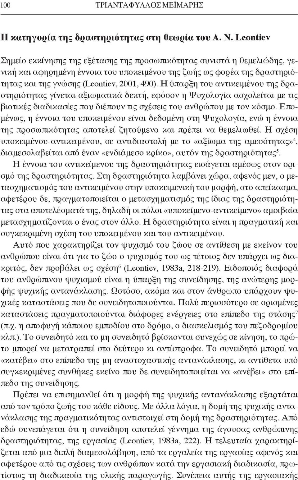 Η ύπαρξη του αντικειμένου της δραστηριότητας γίνεται αξιωματικά δεκτή, εφόσον η Ψυχολογία ασχολείται με τις βιοτικές διαδικασίες που διέπουν τις σχέσεις του ανθρώπου με τον κόσμο.