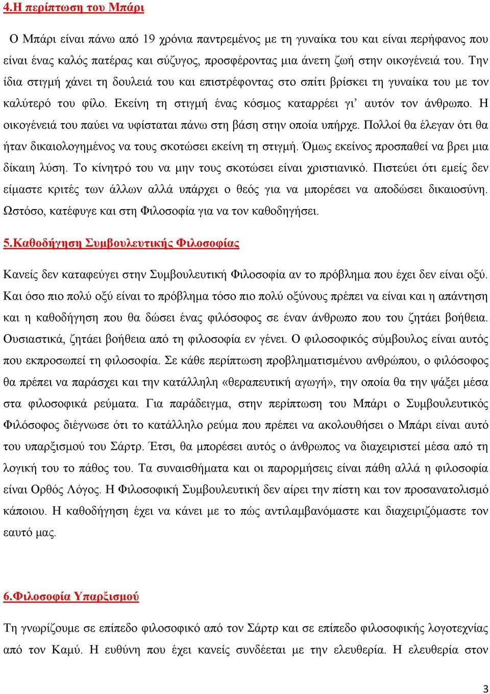 Η οικογένειά του παύει να υφίσταται πάνω στη βάση στην οποία υπήρχε. Πολλοί θα έλεγαν ότι θα ήταν δικαιολογημένος να τους σκοτώσει εκείνη τη στιγμή. Όμως εκείνος προσπαθεί να βρει μια δίκαιη λύση.