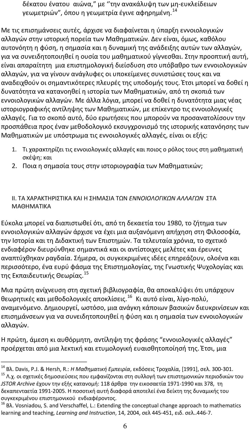 Δεν είναι, όμως, καθόλου αυτονόητη η φύση, η σημασία και η δυναμική της ανάδειξης αυτών των αλλαγών, για να συνειδητοποιηθεί η ουσία του μαθηματικού γίγνεσθαι.