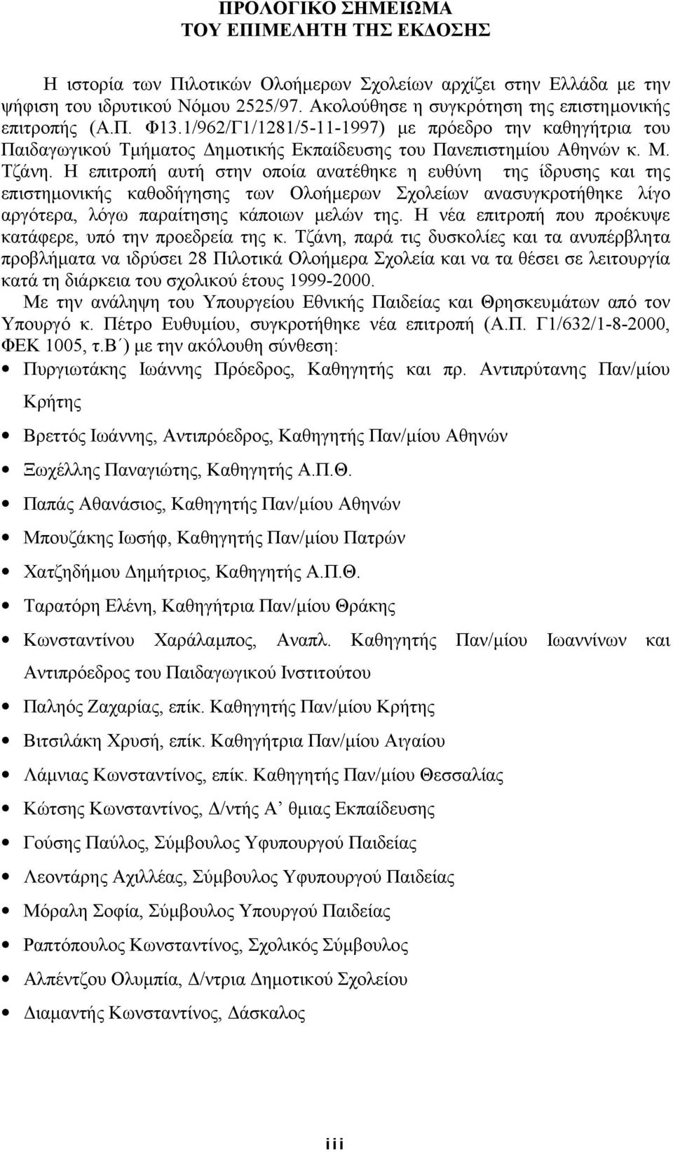 Η επιτροπή αυτή στην οποία ανατέθηκε η ευθύνη της ίδρυσης και της επιστηµονικής καθοδήγησης των Ολοήµερων Σχολείων ανασυγκροτήθηκε λίγο αργότερα, λόγω παραίτησης κάποιων µελών της.