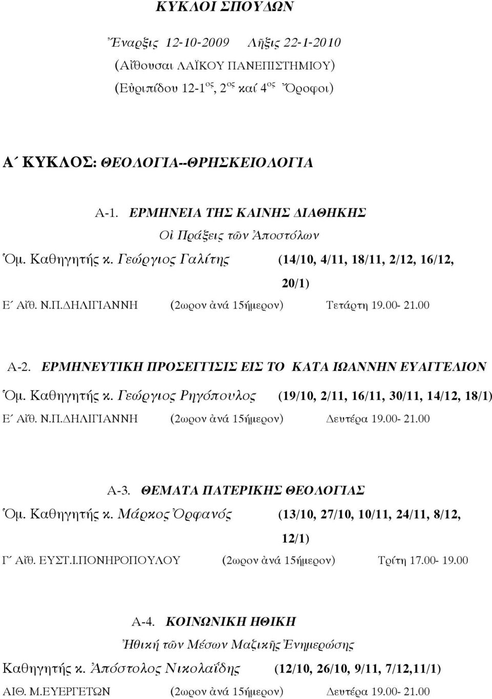 ΕΡΜΗΝΕΥΤΙΚΗ ΠΡΟΣΕΓΓΙΣΙΣ ΕΙΣ ΤΟ ΚΑΤΑ ΙΩΑΝΝΗΝ ΕΥΑΓΓΕΛΙΟΝ Ὁμ. Καθηγητής κ. Γεώργιος Ρηγόπουλος (19/10, 2/11, 16/11, 30/11, 14/12, 18/1) Ε Αἴθ. Ν.Π. ΗΛΙΓΙΑΝΝΗ (2ωρον ἀνά 15ήμερον) ευτέρα 19.00-21.00 Α-3.