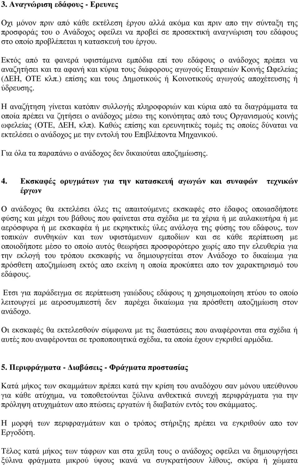 Εκτός από τα φανερά υφιστάµενα εµπόδια επί του εδάφους ο ανάδοχος πρέπει να αναζητήσει και τα αφανή και κύρια τους διάφορους αγωγούς Εταιρειών Κοινής Ωφελείας ( ΕΗ, ΟΤΕ κλπ.