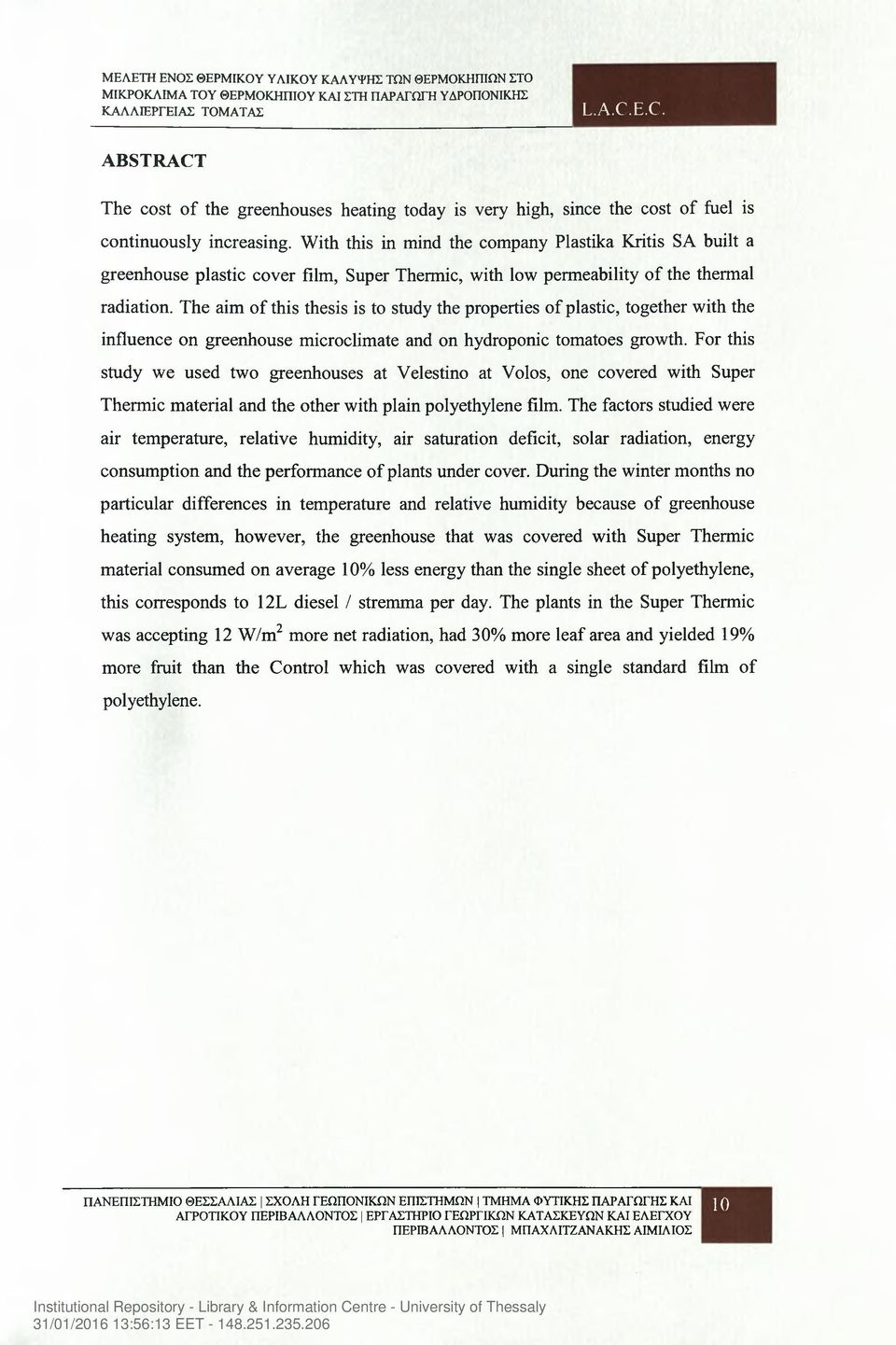 The aim of this thesis is to study the properties of plastic, together with the influence on greenhouse microclimate and on hydroponic tomatoes growth.