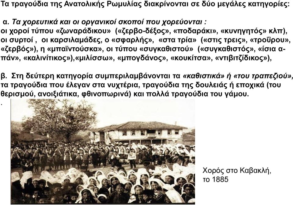 «στα τρία» («στις τρεις», «τροΰρου», «ζερβός»), η «μπαϊντούσκα», οι τύπου «συγκαθιστού» («συγκαθιστός», «ίσια α- πάν», «καλινίτικος»),«μιλίσσω», «μπογδάνος», «κουκίτσα»,