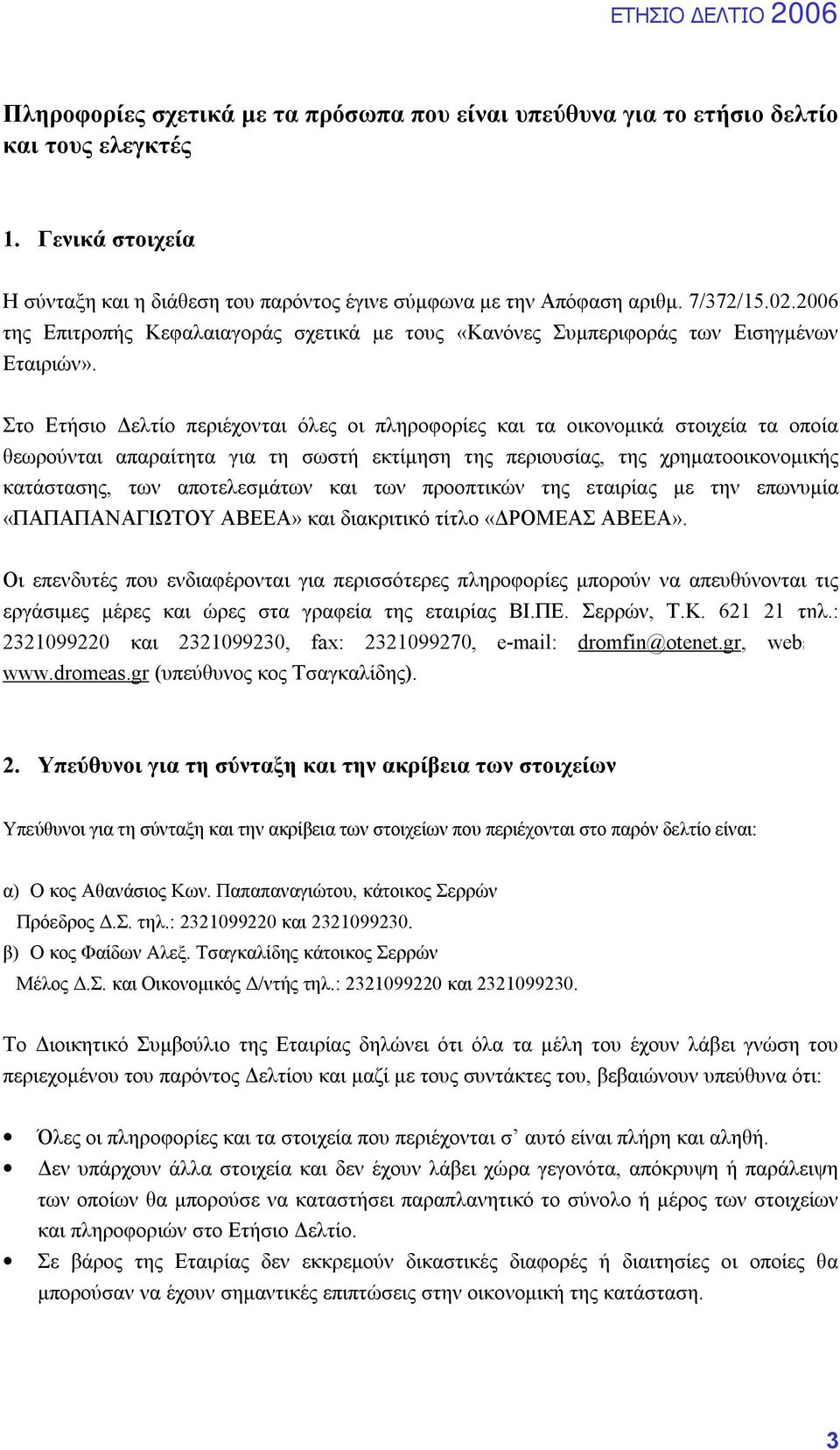 Στο Ετήσιο Δελτίο περιέχονται όλες οι πληροφορίες και τα οικονομικά στοιχεία τα οποία θεωρούνται απαραίτητα για τη σωστή εκτίμηση της περιουσίας, της χρηματοοικονομικής κατάστασης, των αποτελεσμάτων