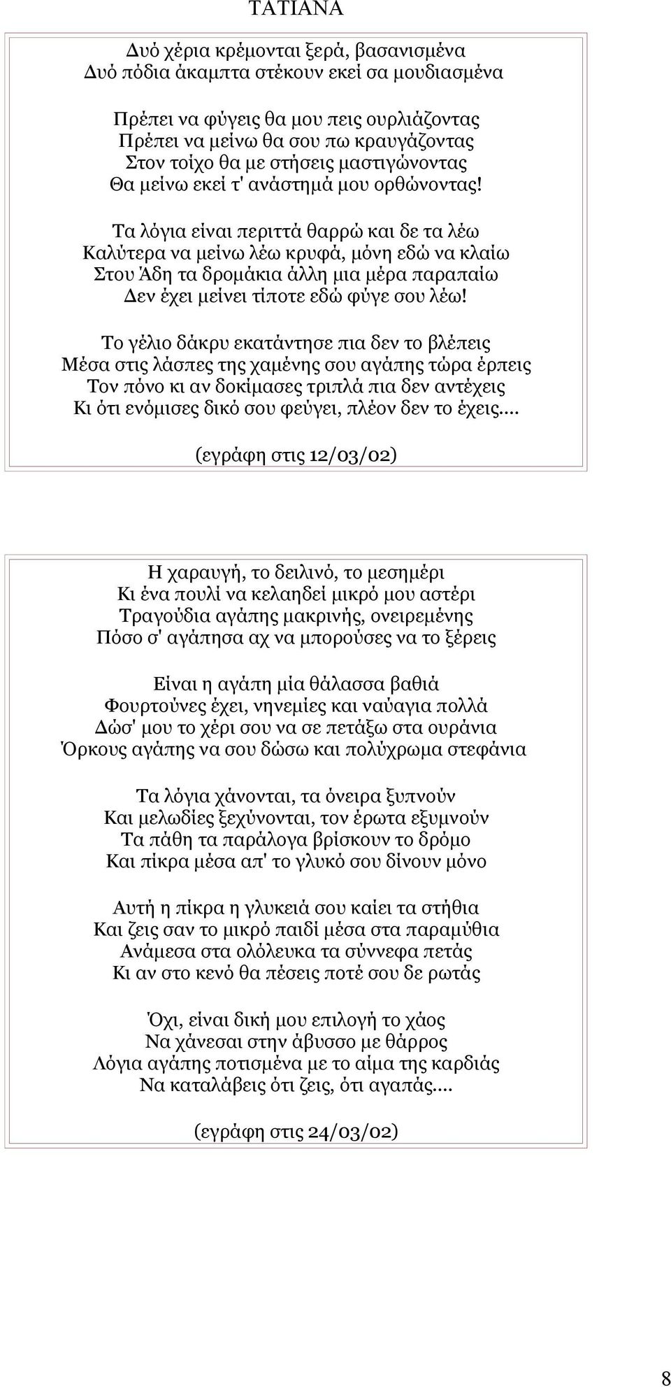 Τα λόγια είναι περιττά θαρρώ και δε τα λέω Καλύτερα να μείνω λέω κρυφά, μόνη εδώ να κλαίω Στου Άδη τα δρομάκια άλλη μια μέρα παραπαίω Δεν έχει μείνει τίποτε εδώ φύγε σου λέω!