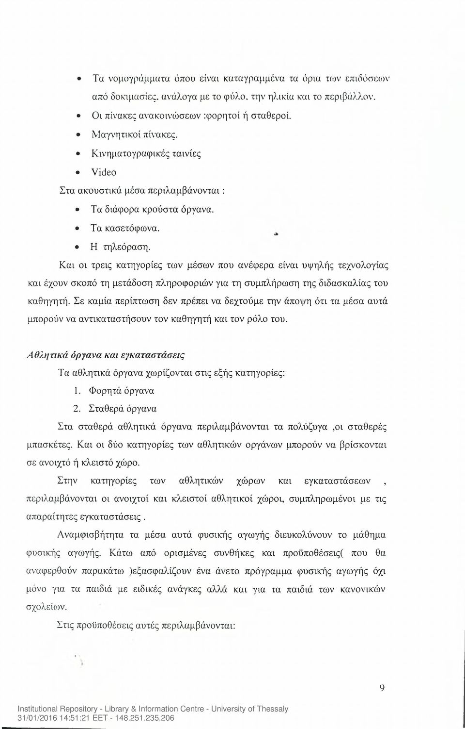 Και οι τρεις κατηγορίες των μέσων που ανέφερα είναι υψηλής τεχνολογίας και έχουν σκοπό τη μετάδοση πληροφοριών για τη συμπλήρωση της διδασκαλίας του καθηγητή.
