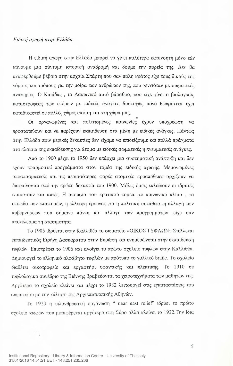 ο Καιάδας, το Λακωνικό αυτό βάραθρο, που είχε γίνει ο βιολογικός καταστροφέας των ατόμων με ειδικές ανάγκες δυστυχώς μόνο θεωρητικά έχει καταδικαστεί σε πολλές χώρες ακόμη και στη χώρα μας.