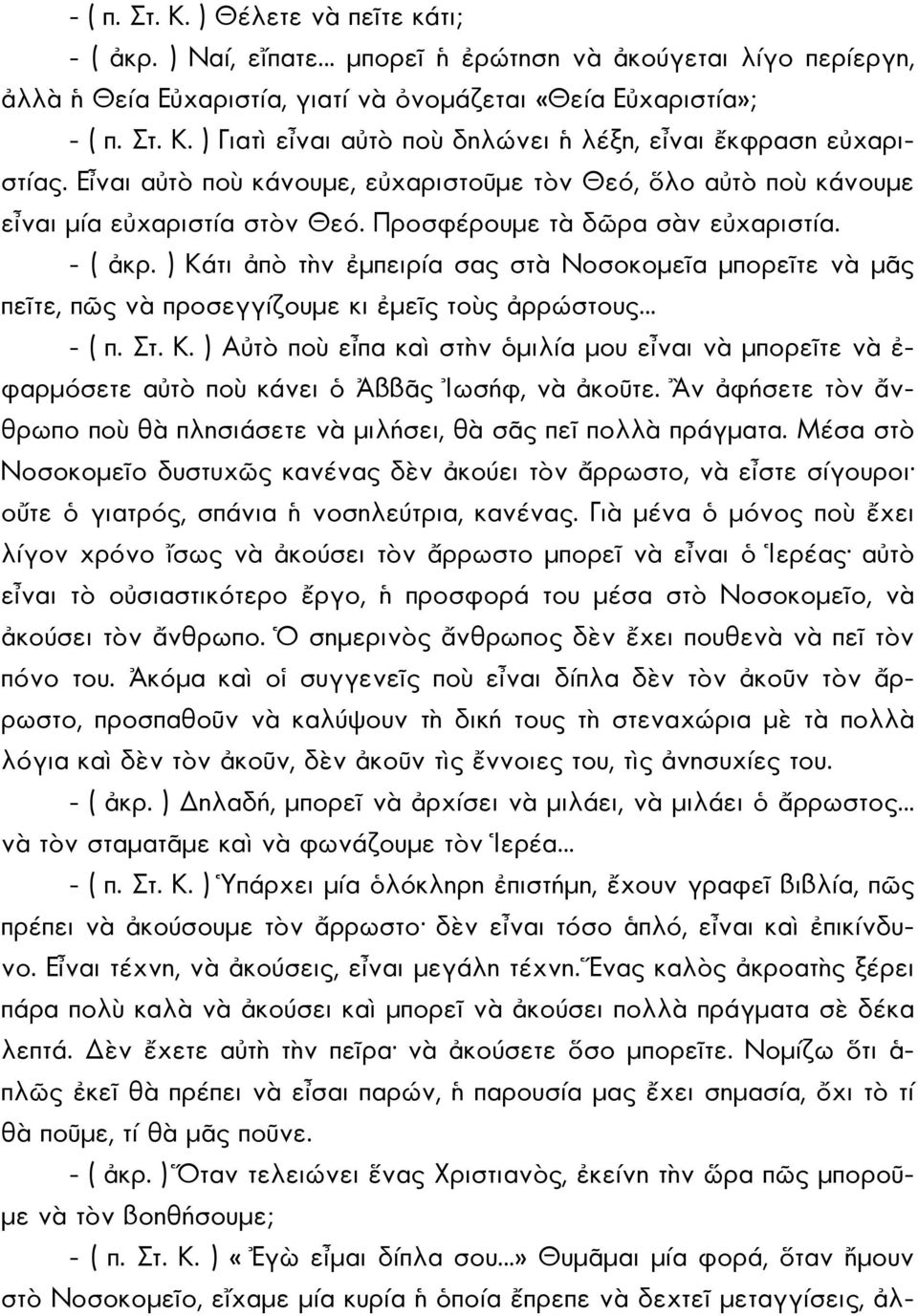 ) Κάτι ἀπὸ τὴν ἐμπειρία σας στὰ Νοσοκομεῖα μπορεῖτε νὰ μᾶς πεῖτε, πῶς νὰ προσεγγίζουμε κι ἐμεῖς τοὺς ἀρρώστους - ( π. Στ. Κ. ) Αὐτὸ ποὺ εἶπα καὶ στὴν ὁμιλία μου εἶναι νὰ μπορεῖτε νὰ ἐ- φαρμόσετε αὐτὸ ποὺ κάνει ὁ Ἀββᾶς Ἰωσήφ, νὰ ἀκοῦτε.