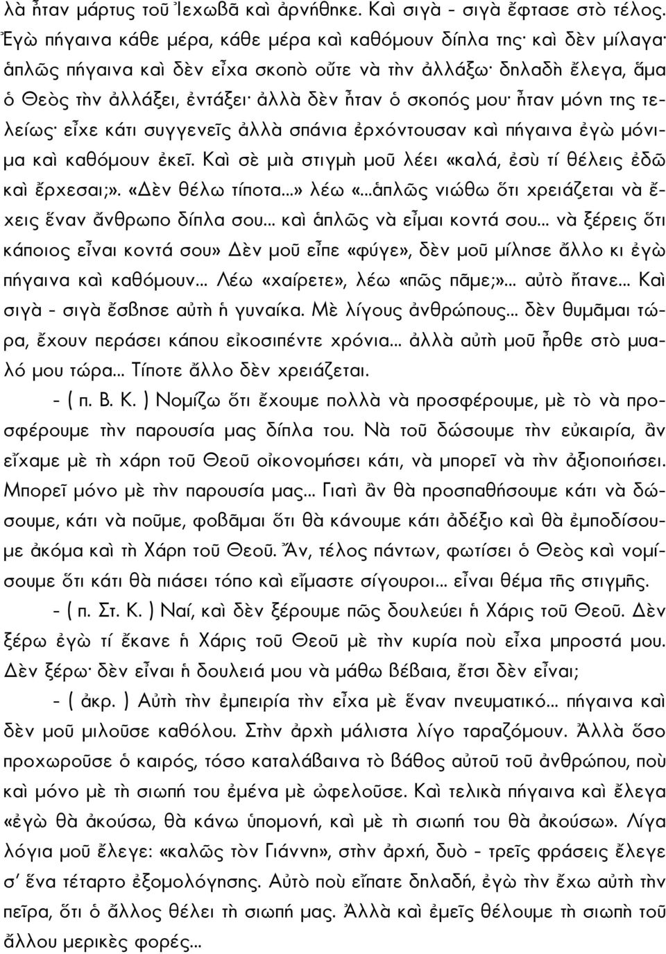 ἦταν μόνη της τελείως εἶχε κάτι συγγενεῖς ἀλλὰ σπάνια ἐρχόντουσαν καὶ πήγαινα ἐγὼ μόνιμα καὶ καθόμουν ἐκεῖ. Καὶ σὲ μιὰ στιγμὴ μοῦ λέει «καλά, ἐσὺ τί θέλεις ἐδῶ καὶ ἔρχεσαι;».