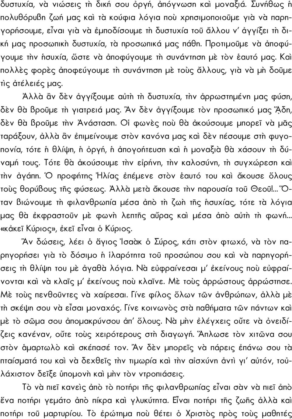 πάθη. Προτιμοῦμε νὰ ἀποφύγουμε τὴν ἡσυχία, ὥστε νὰ ἀποφύγουμε τὴ συνάντηση μὲ τὸν ἑαυτό μας. Καὶ πολλὲς φορὲς ἀποφεύγουμε τὴ συνάντηση μὲ τοὺς ἄλλους, γιὰ νὰ μὴ δοῦμε τὶς ἀτέλειές μας.