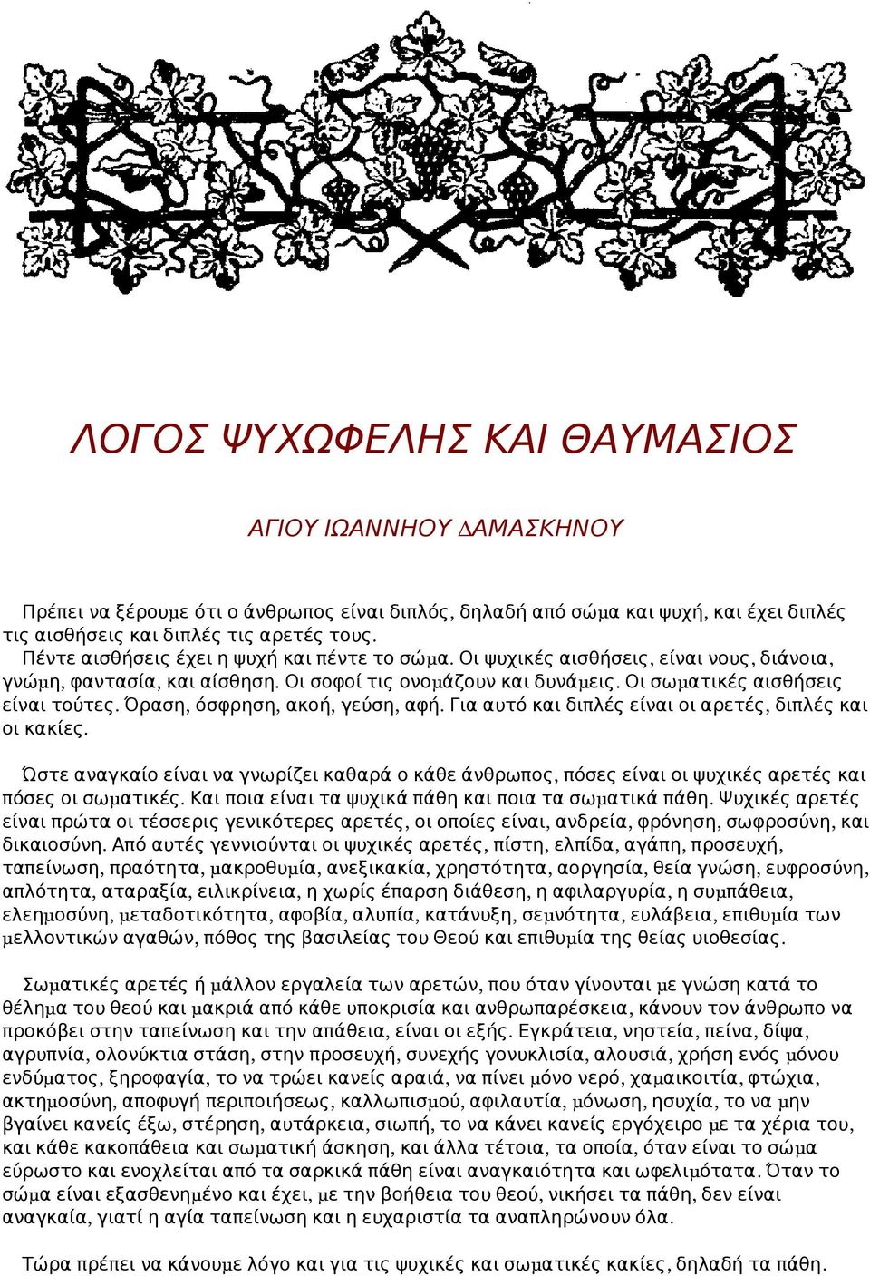 Όρασ, όσφρσ, ακοή, γεύσ, αφή. Για αυτό διπλές είναι οι αρετές, διπλές οι κακίες. Ώστε αναγκαίο είναι να γνωρίζει καθαρά ο κάθε άνθρωπος, πόσες είναι οι ψυχικές αρετές πόσες οι σωμ ατικές.