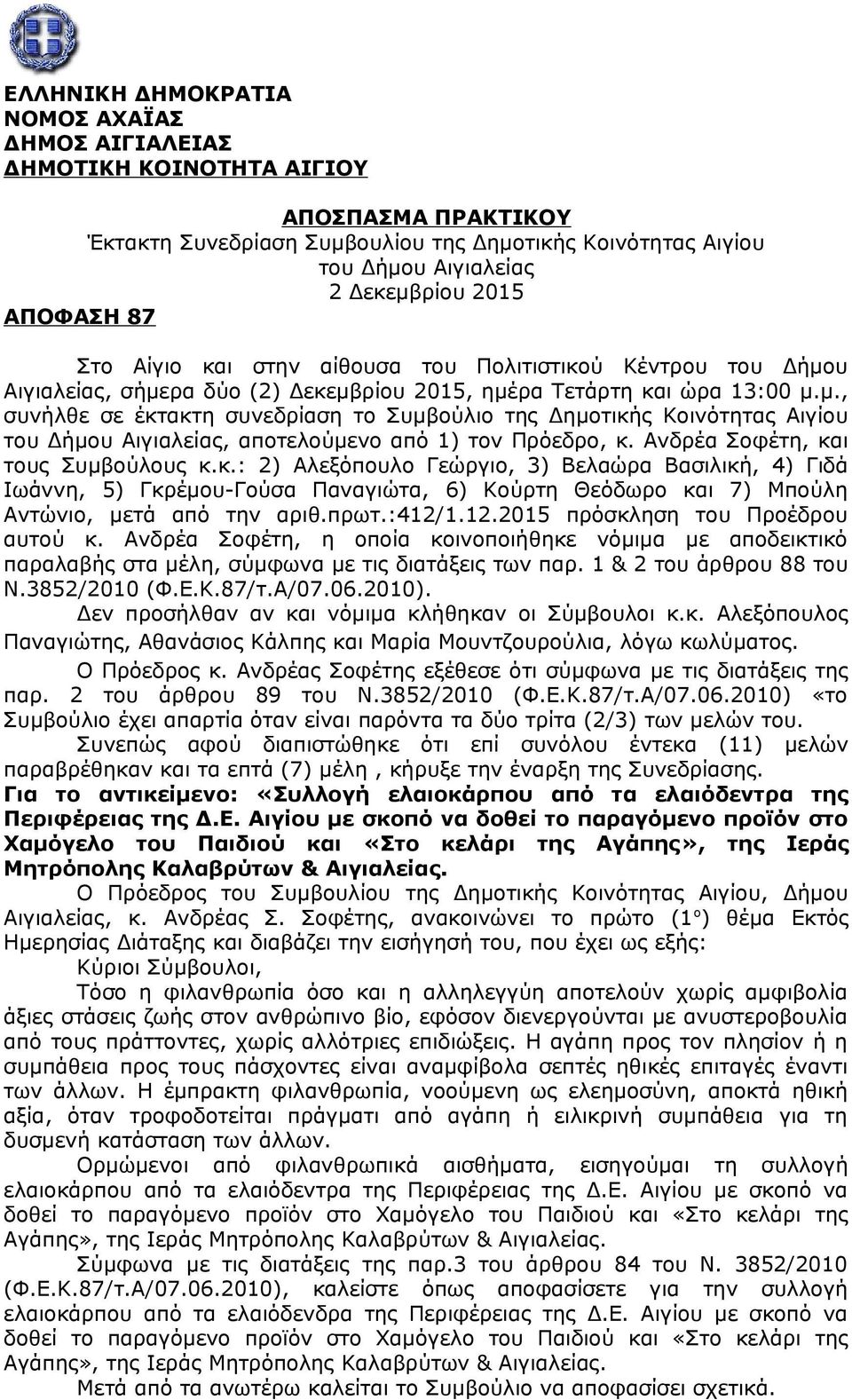 υ Αιγιαλείας, σήμερα δύο (2) Δεκεμβρίου 2015, ημέρα Τετάρτη και ώρα 13:00 μ.μ., συνήλθε σε έκτακτη συνεδρίαση το Συμβούλιο της Δημοτικής Κοινότητας Αιγίου του Δήμου Αιγιαλείας, αποτελούμενο από 1) τον Πρόεδρο, κ.