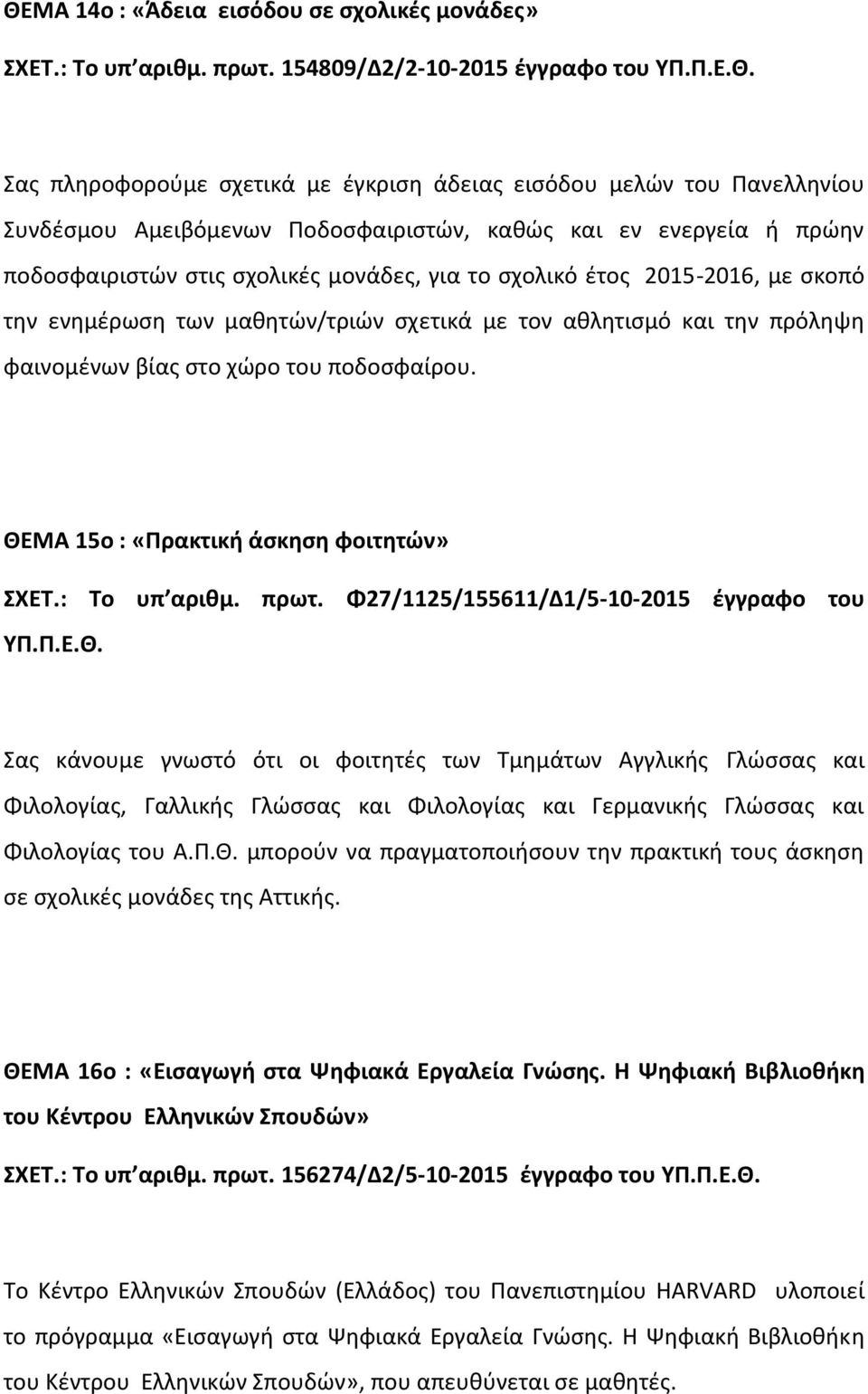 σχολικές μονάδες, για το σχολικό έτος 2015-2016, με σκοπό την ενημέρωση των μαθητών/τριών σχετικά με τον αθλητισμό και την πρόληψη φαινομένων βίας στο χώρο του ποδοσφαίρου.