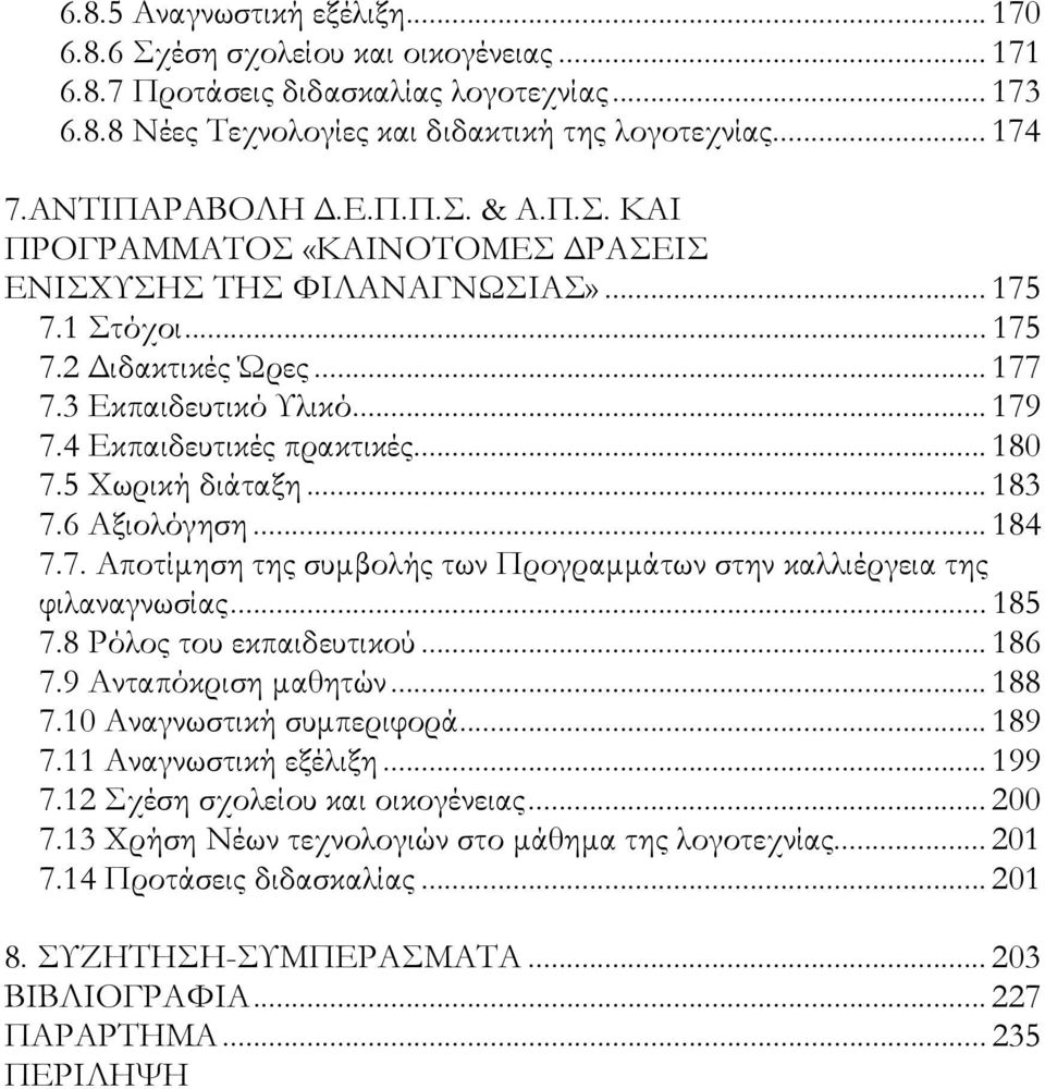 4 Εκπαιδευτικές πρακτικές... 180 7.5 Χωρική διάταξη... 183 7.6 Αξιολόγηση... 184 7.7. Αποτίμηση της συμβολής των Προγραμμάτων στην καλλιέργεια της φιλαναγνωσίας... 185 7.8 Ρόλος του εκπαιδευτικού.