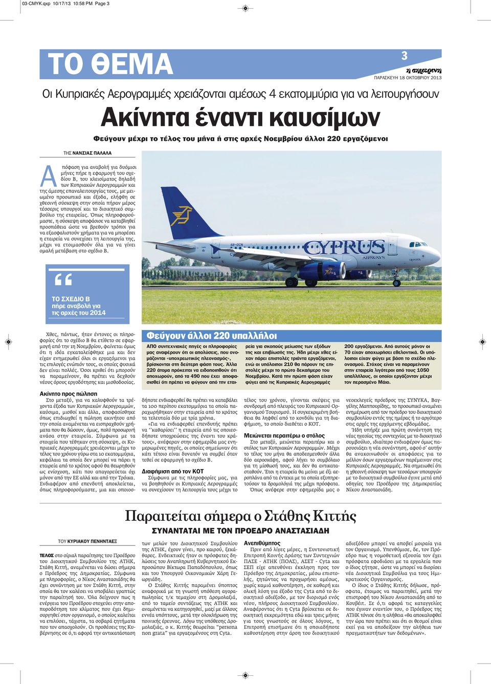 πήρε η εφαρμογή του σχεδίου Β, του κλεισίματος δηλαδή των Κυπριακών Αερογραμμών και της άμεσης επαναλειτουργίας τους, με μειωμένο προσωπικό και έξοδα, ελήφθη σε χθεσινή σύσκεψη στην οποία πήραν μέρος
