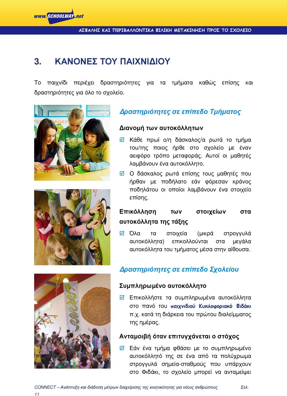 Αυτοί οι µαθητές λαµβάνουν ένα αυτοκόλλητο. Ο δάσκαλος ρωτά επίσης τους µαθητές που ήρθαν µε ποδήλατο εάν φόρεσαν κράνος ποδηλάτου οι οποίοι λαµβάνουν ένα στοιχείο επίσης.