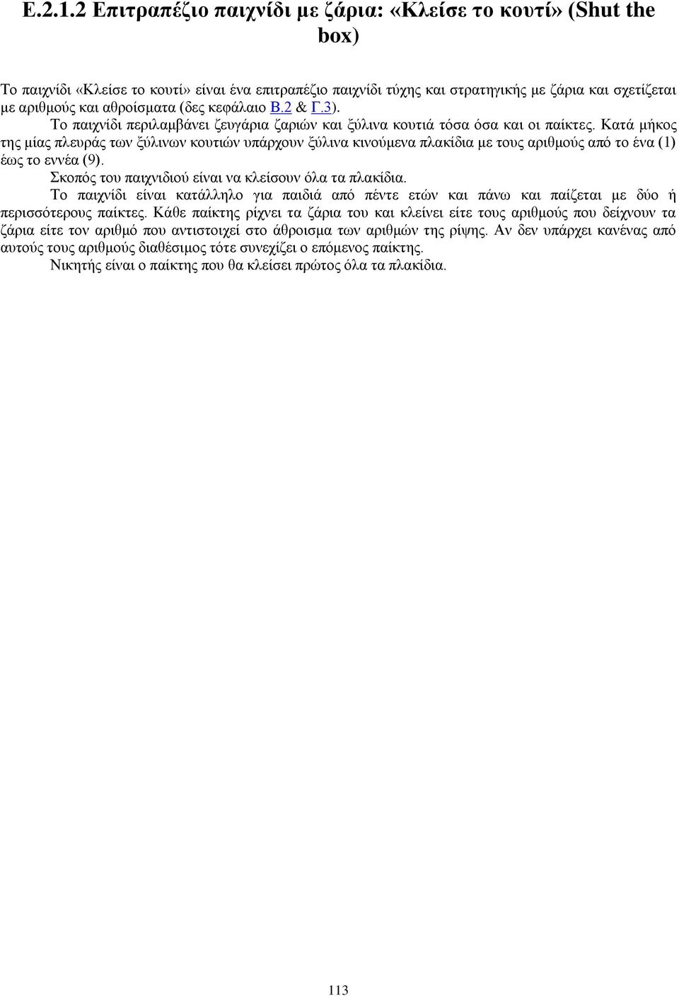 (δες κεφάλαιο Β.2 & Γ.3). Το παιχνίδι περιλαμβάνει ζευγάρια ζαριών και ξύλινα κουτιά τόσα όσα και οι παίκτες.