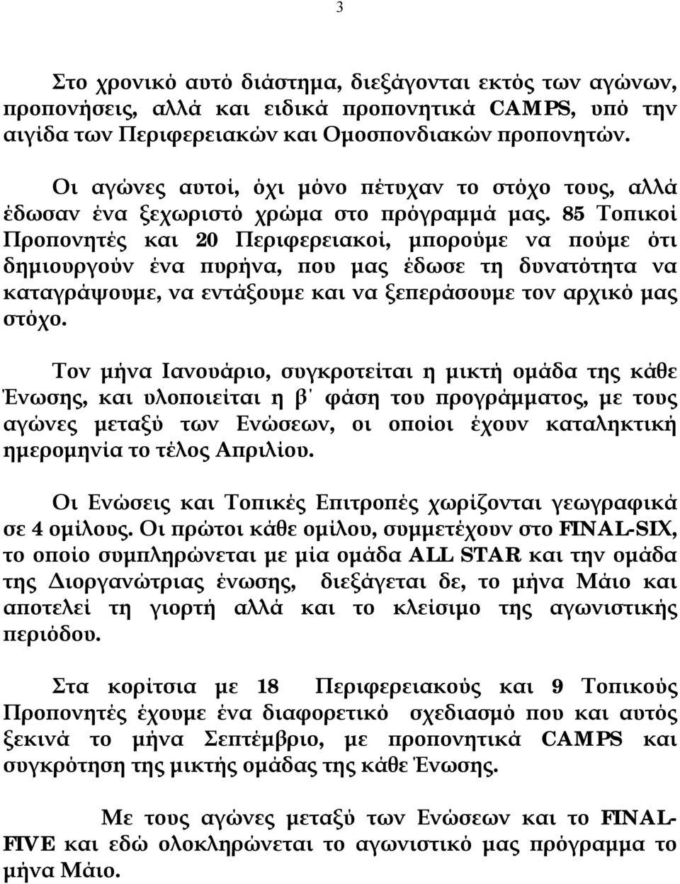 85 Τοπικοί Προπονητές και 20 Περιφερειακοί, μπορούμε να πούμε ότι δημιουργούν ένα πυρήνα, που μας έδωσε τη δυνατότητα να καταγράψουμε, να εντάξουμε και να ξεπεράσουμε τον αρχικό μας στόχο.