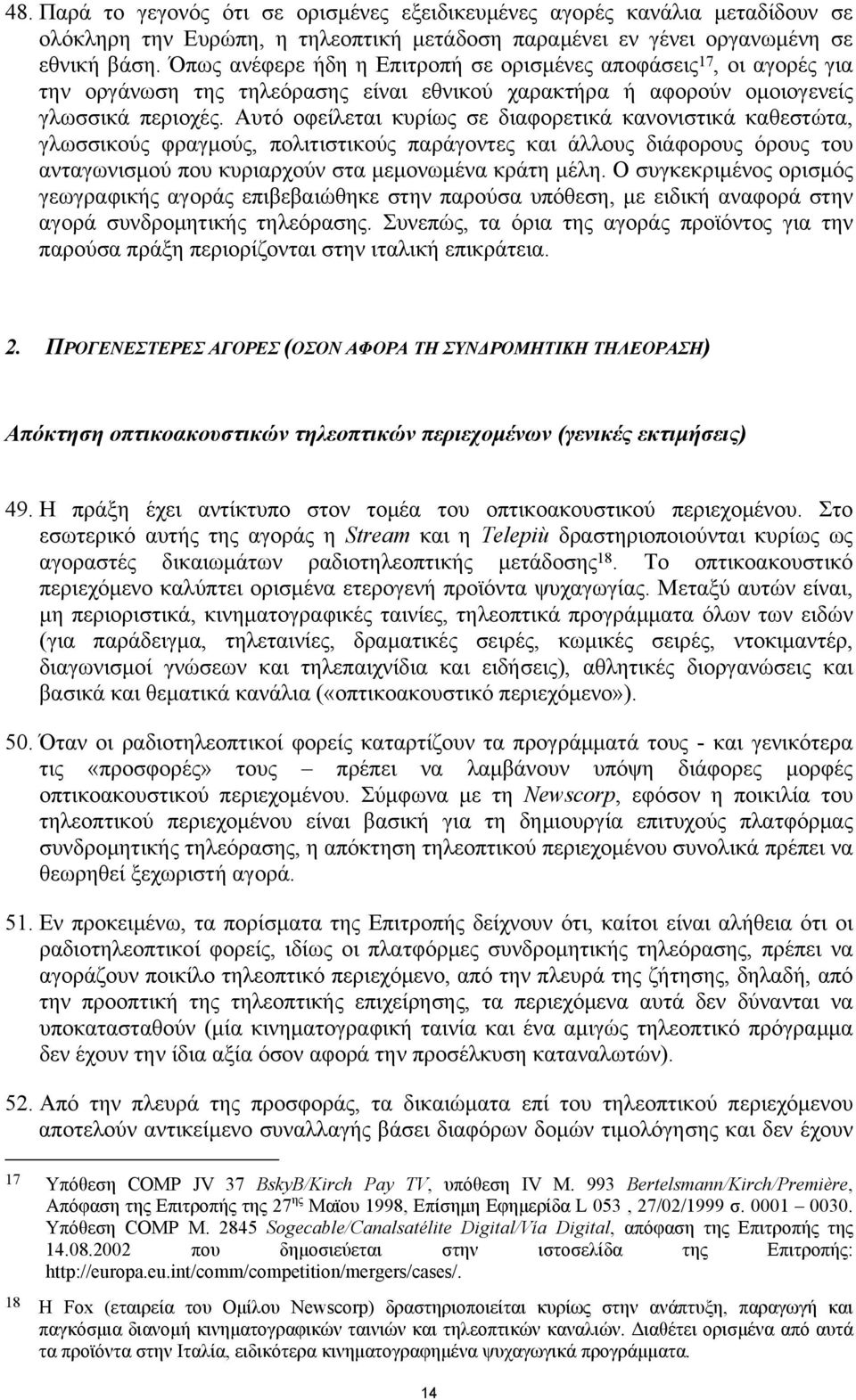 Αυτό οφείλεται κυρίως σε διαφορετικά κανονιστικά καθεστώτα, γλωσσικούς φραγµούς, πολιτιστικούς παράγοντες και άλλους διάφορους όρους του ανταγωνισµού που κυριαρχούν στα µεµονωµένα κράτη µέλη.