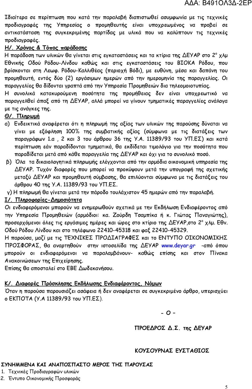 Χρόνος & Τόπος παράδοσης Η παράδοση των υλικών θα γίνεται στις εγκαταστάσεις και τα κτίρια της ΔΕΥΑΡ στο 2 ο χλμ Εθνικής Οδού Ρόδου-Λίνδου καθώς και στις εγκαταστάσεις του ΒΙΟΚΑ Ρόδου, που βρίσκονται