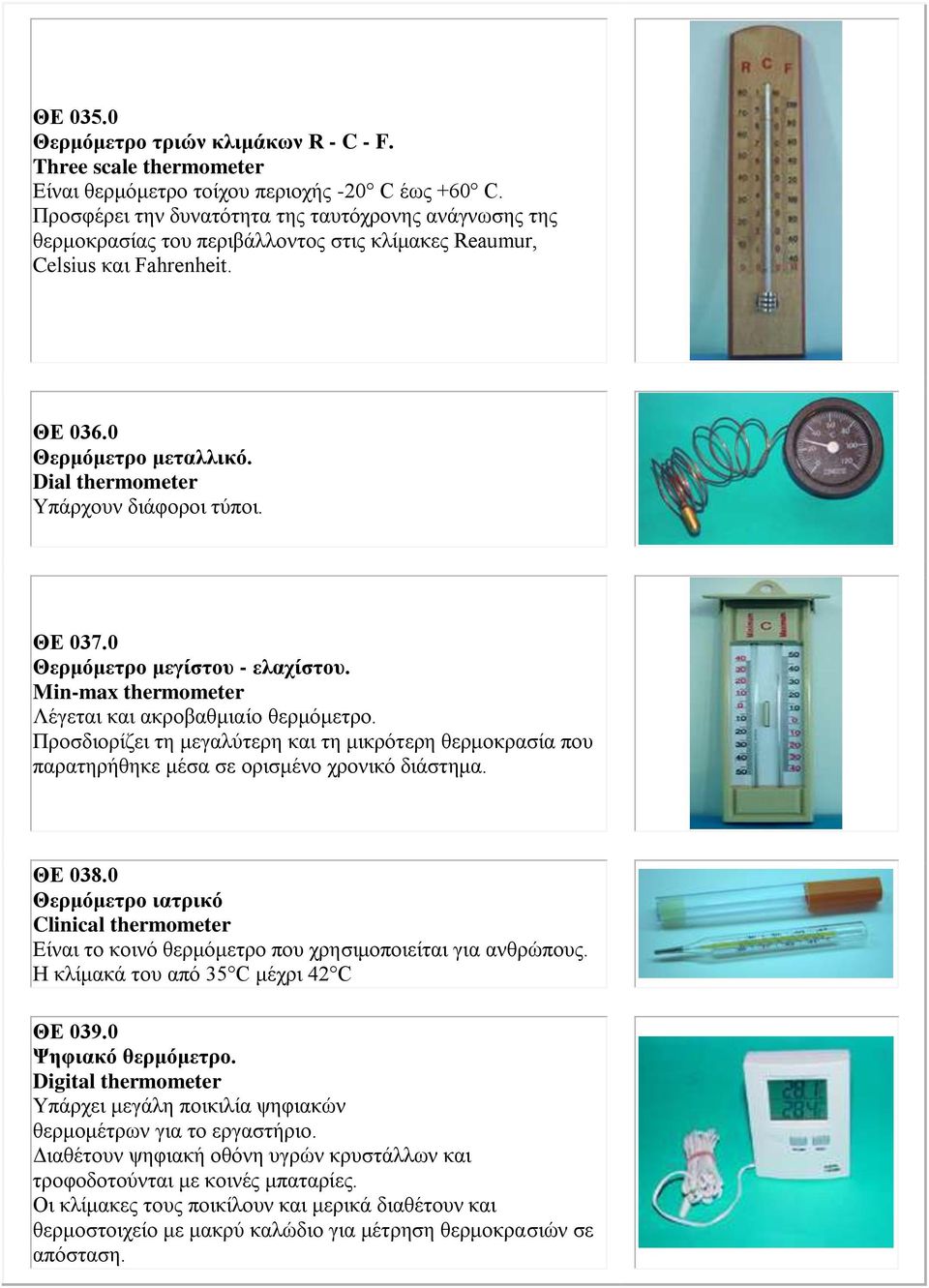 Dial thermometer Υπάξρνπλ δηάθνξνη ηύπνη. ΘΕ 037.0 Θερκόκεηρο κεγίζηοσ - ειατίζηοσ. Min-max thermometer Λέγεηαη θαη αθξνβαζκηαίν ζεξκόκεηξν.