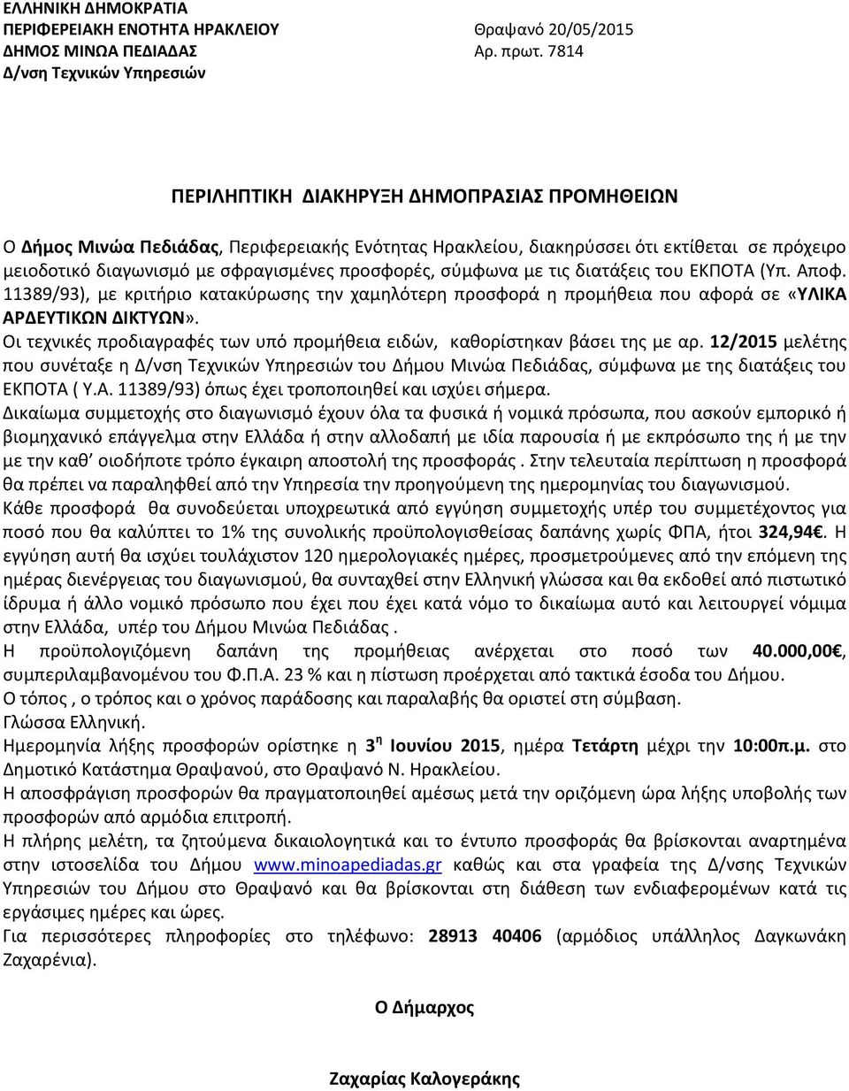 σύμφωνα με τις διατάξεις του ΕΚΠΟΤΑ (Υπ. Αποφ. 11389/93), με κριτήριο κατακύρωσης την χαμηλότερη προσφορά η προμήθεια που αφορά σε «ΥΛΙΚΑ ΑΡΔΕΥΤΙΚΩΝ ΔΙΚΤΥΩΝ».