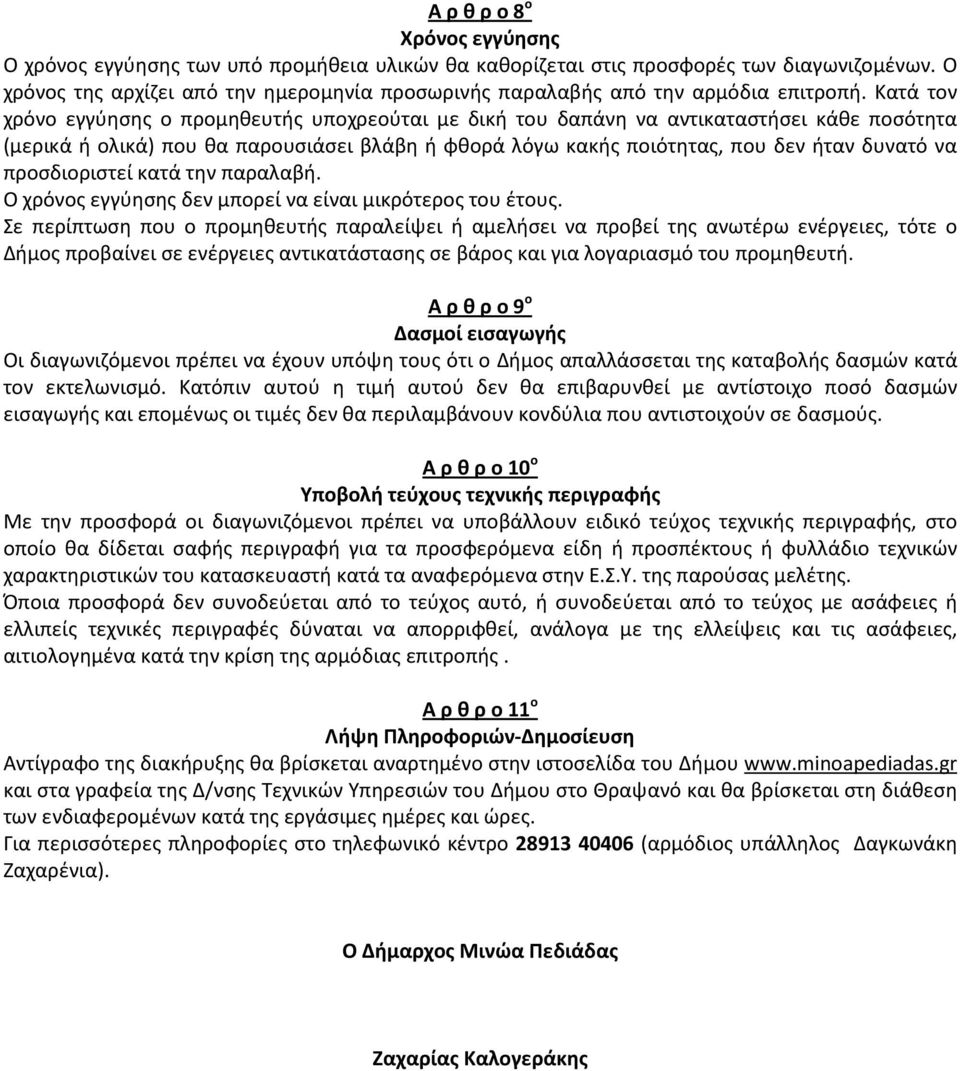 Κατά τον χρόνο εγγύησης ο προμηθευτής υποχρεούται με δική του δαπάνη να αντικαταστήσει κάθε ποσότητα (μερικά ή ολικά) που θα παρουσιάσει βλάβη ή φθορά λόγω κακής ποιότητας, που δεν ήταν δυνατό να