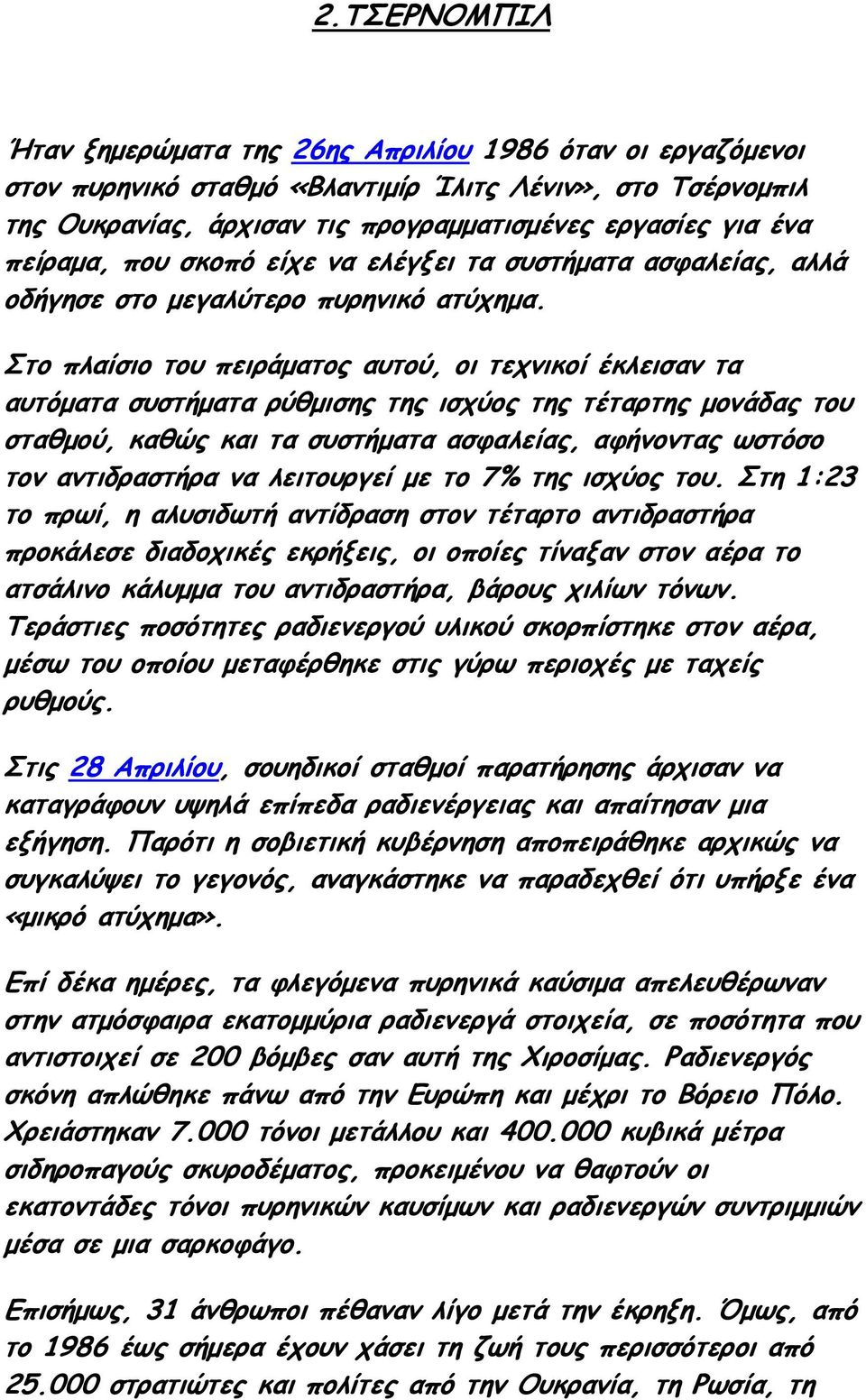 Στο πλαίσιο του πειράµατος αυτού, οι τεχνικοί έκλεισαν τα αυτόµατα συστήµατα ρύθµισης της ισχύος της τέταρτης µονάδας του σταθµού, καθώς και τα συστήµατα ασφαλείας, αφήνοντας ωστόσο τον αντιδραστήρα
