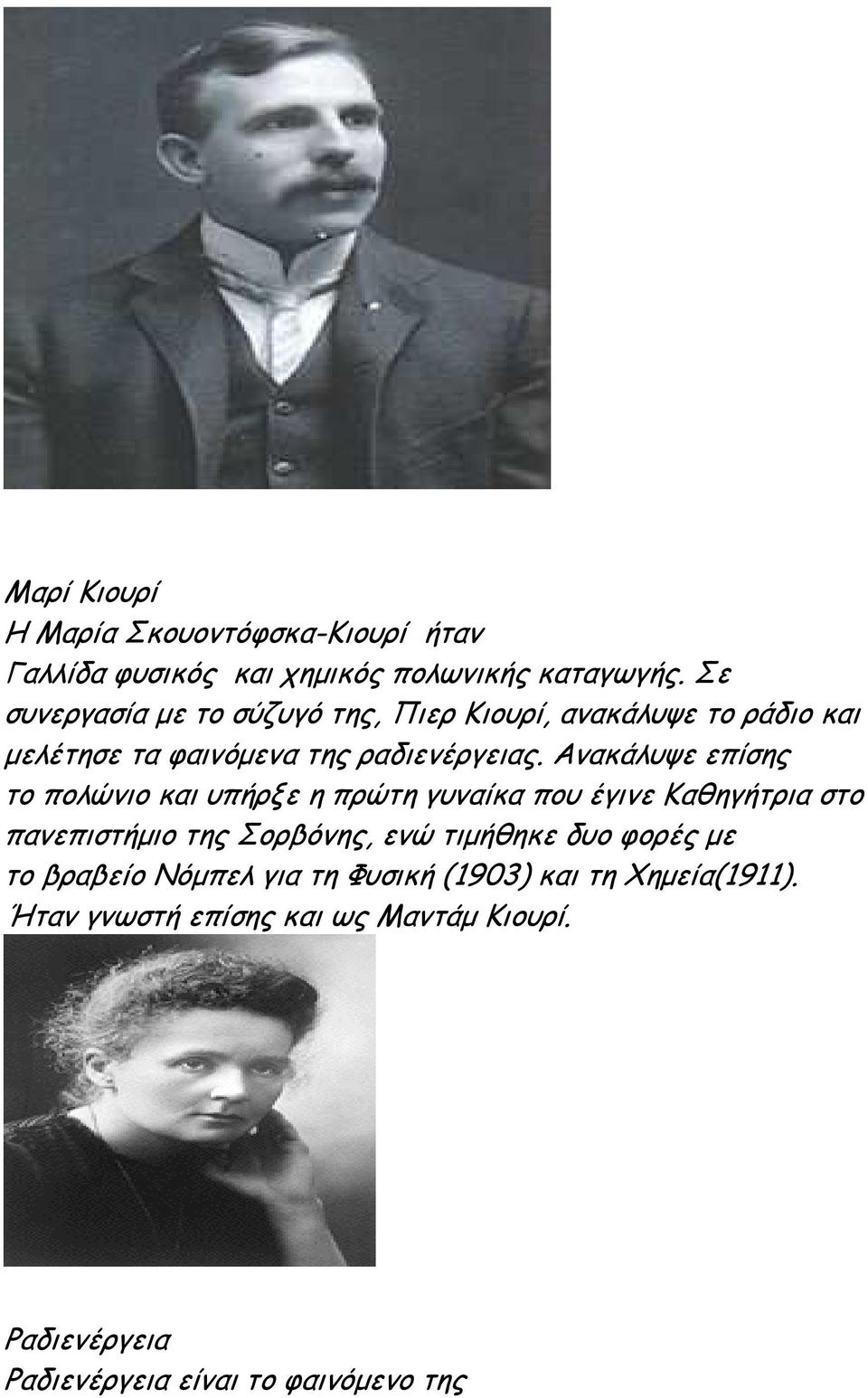 Ανακάλυψε επίσης το πολώνιο και υπήρξε η πρώτη γυναίκα που έγινε Καθηγήτρια στο πανεπιστήµιο της Σορβόνης, ενώ τιµήθηκε