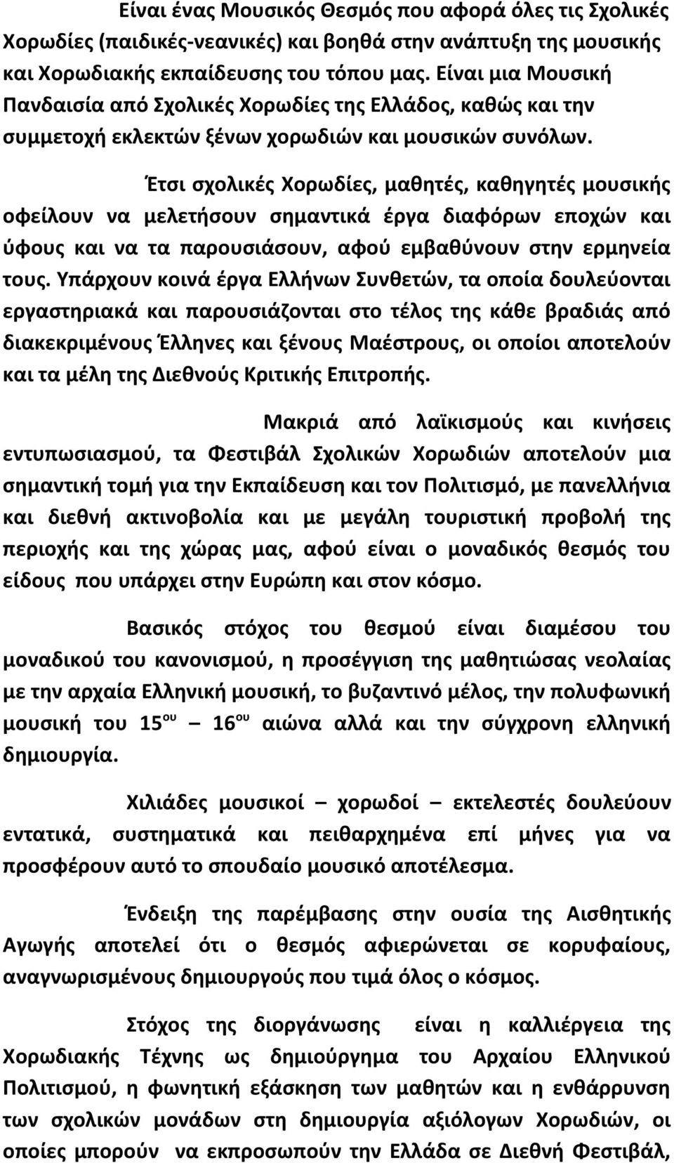 Έτσι σχολικές Χορωδίες, μαθητές, καθηγητές μουσικής οφείλουν να μελετήσουν σημαντικά έργα διαφόρων εποχών και ύφους και να τα παρουσιάσουν, αφού εμβαθύνουν στην ερμηνεία τους.