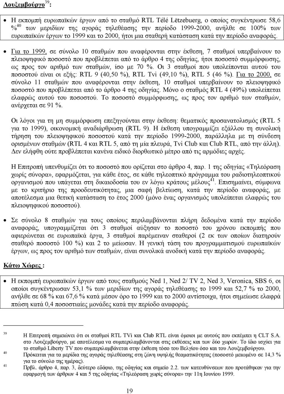 Για το 1999, σε σύνολο 10 σταθµών που αναφέρονται στην έκθεση, 7 σταθµοί υπερβαίνουν το πλειοψηφικό ποσοστό που προβλέπεται από το άρθρο 4 της οδηγίας, ήτοι ποσοστό συµµόρφωσης, ως προς τον αριθµό