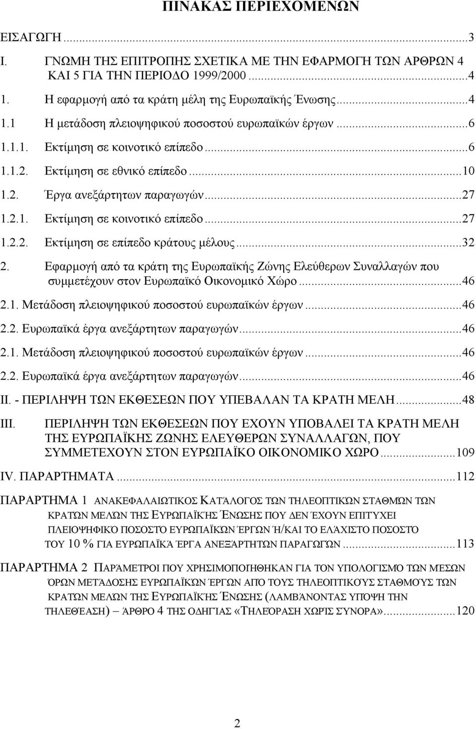 ..32 2. Εφαρµογή από τα κράτη της Ευρωπαϊκής Ζώνης Ελεύθερων Συναλλαγών που συµµετέχουν στον Ευρωπαϊκό Οικονοµικό Χώρο...46 2.1. Μετάδοση πλειοψηφικού ποσοστού ευρωπαϊκών έργων...46 2.2. Ευρωπαϊκά έργα ανεξάρτητων παραγωγών.