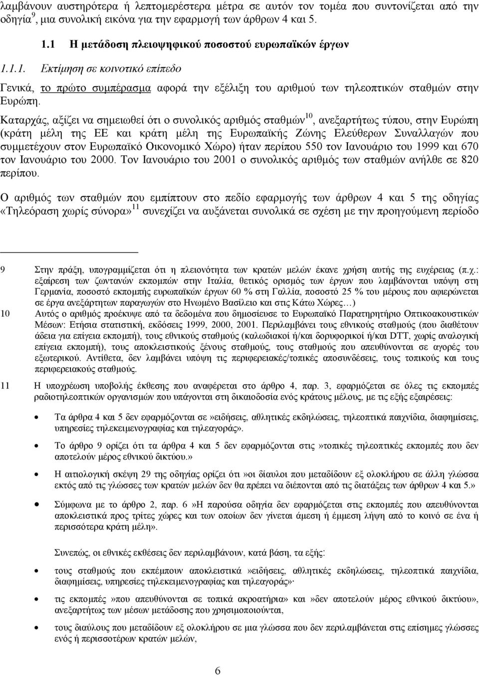 Καταρχάς, αξίζει να σηµειωθεί ότι ο συνολικός αριθµός σταθµών 10, ανεξαρτήτως τύπου, στην Ευρώπη (κράτη µέλη της ΕE και κράτη µέλη της Ευρωπαϊκής Ζώνης Ελεύθερων Συναλλαγών που συµµετέχουν στον