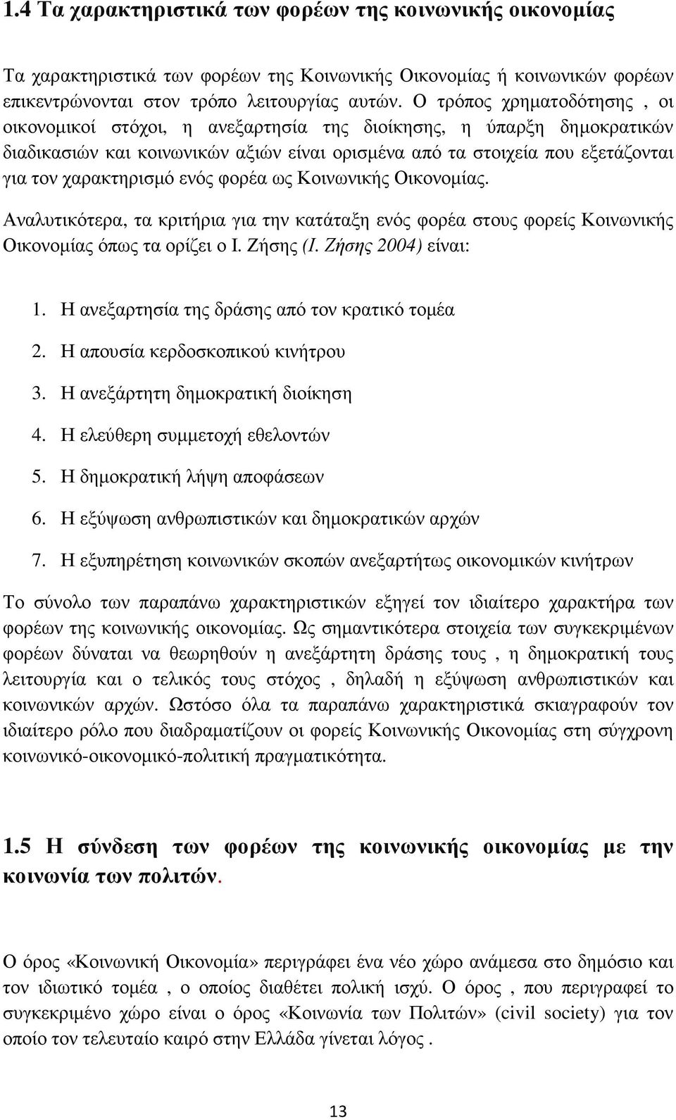 ενός φορέα ως Κοινωνικής Οικονοµίας. Αναλυτικότερα, τα κριτήρια για την κατάταξη ενός φορέα στους φορείς Κοινωνικής Οικονοµίας όπως τα ορίζει ο Ι. Ζήσης (Ι. Ζήσης 2004) είναι: 1.